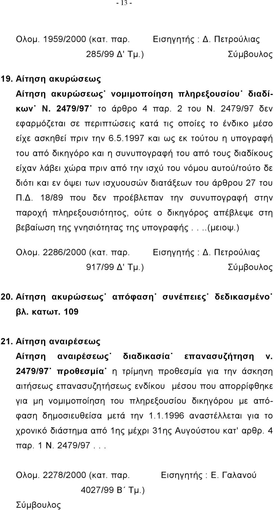 1997 και ως εκ τούτου η υπογραφή του από δικηγόρο και η συνυπογραφή του από τους διαδίκους είχαν λάβει χώρα πριν από την ισχύ του νόμου αυτού/τούτο δε διότι και εν όψει των ισχυουσών διατάξεων του