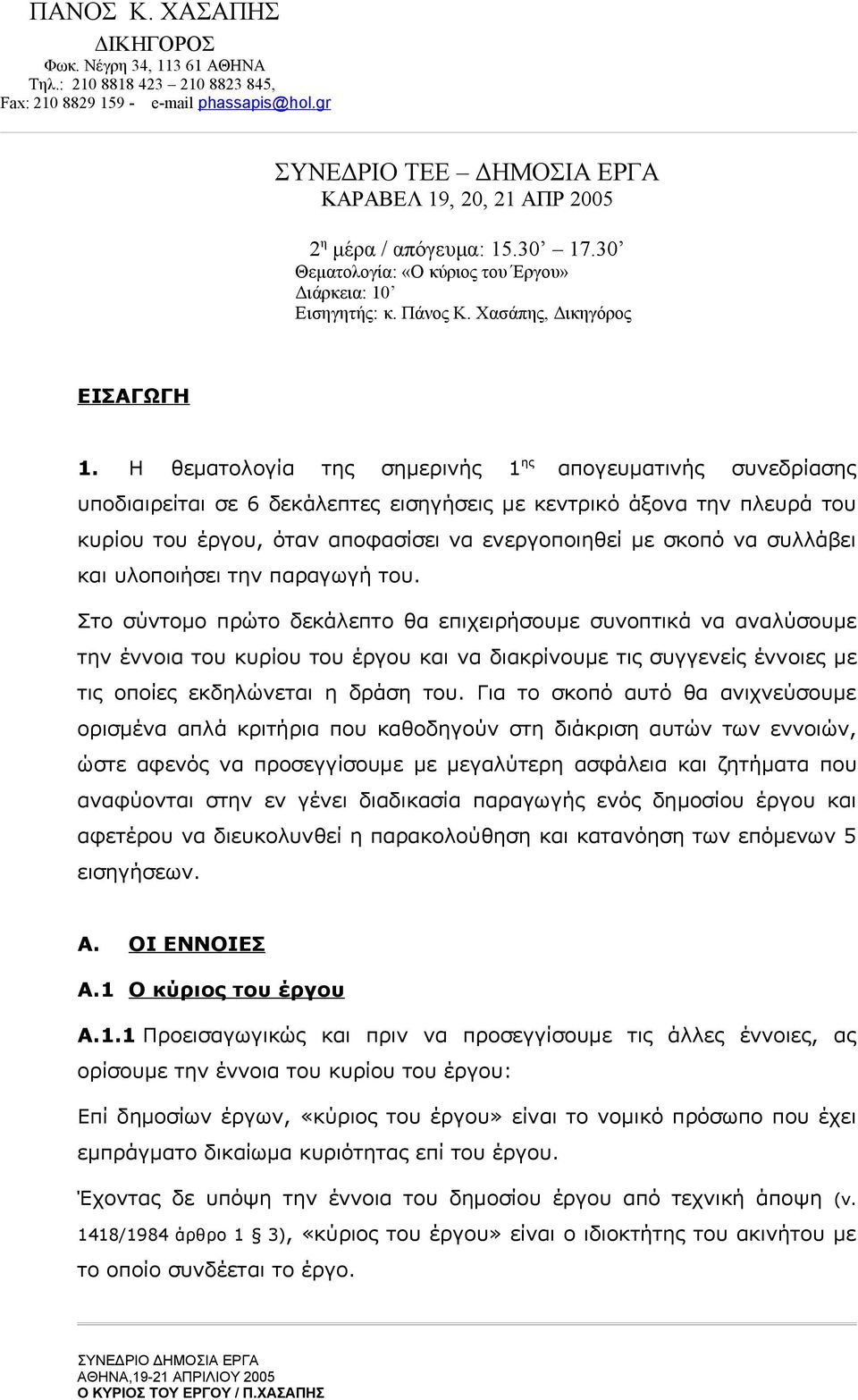 Η θεματολογία της σημερινής 1 ης απογευματινής συνεδρίασης υποδιαιρείται σε 6 δεκάλεπτες εισηγήσεις με κεντρικό άξονα την πλευρά του κυρίου του έργου, όταν αποφασίσει να ενεργοποιηθεί με σκοπό να