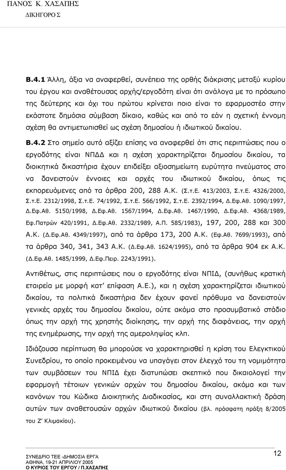 2 Στο σημείο αυτό αξίζει επίσης να αναφερθεί ότι στις περιπτώσεις που ο εργοδότης είναι ΝΠΔΔ και η σχέση χαρακτηρίζεται δημοσίου δικαίου, τα διοικητικά δικαστήρια έχουν επιδείξει αξιοσημείωτη