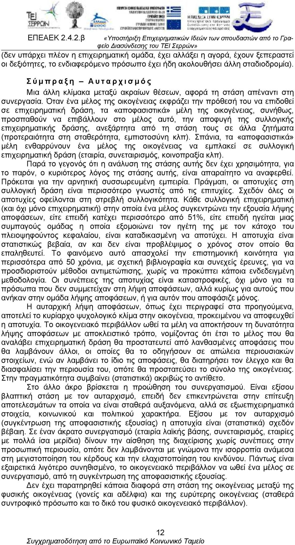 Όταν ένα μέλος της οικογένειας εκφράζει την πρόθεσή του να επιδοθεί σε επιχειρηματική δράση, τα «αποφασιστικά» μέλη της οικογένειας, συνήθως, προσπαθούν να επιβάλλουν στο μέλος αυτό, την αποφυγή της