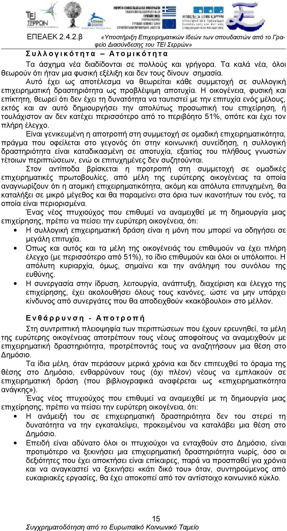 Η οικογένεια, φυσική και επίκτητη, θεωρεί ότι δεν έχει τη δυνατότητα να ταυτιστεί με την επιτυχία ενός μέλους, εκτός και αν αυτό δημιουργήσει την απολύτως προσωπική του επιχείρηση, ή τουλάχιστον αν