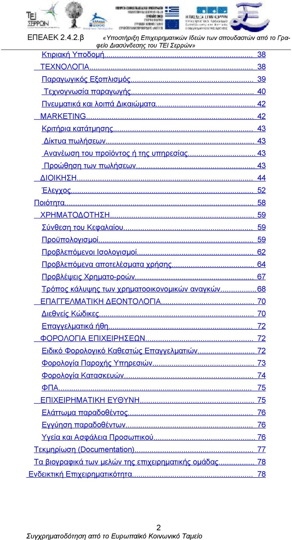 .. 59 Προβλεπόμενοι Ισολογισμοί... 62 Προβλεπόμενα αποτελέσματα χρήσης... 64 Προβλέψεις Χρηματο-ροών... 67 Τρόπος κάλυψης των χρηματοοικονομικών αναγκών...68 ΕΠΑΓΓΕΛΜΑΤΙΚΗ ΔΕΟΝΤΟΛΟΓΙΑ.