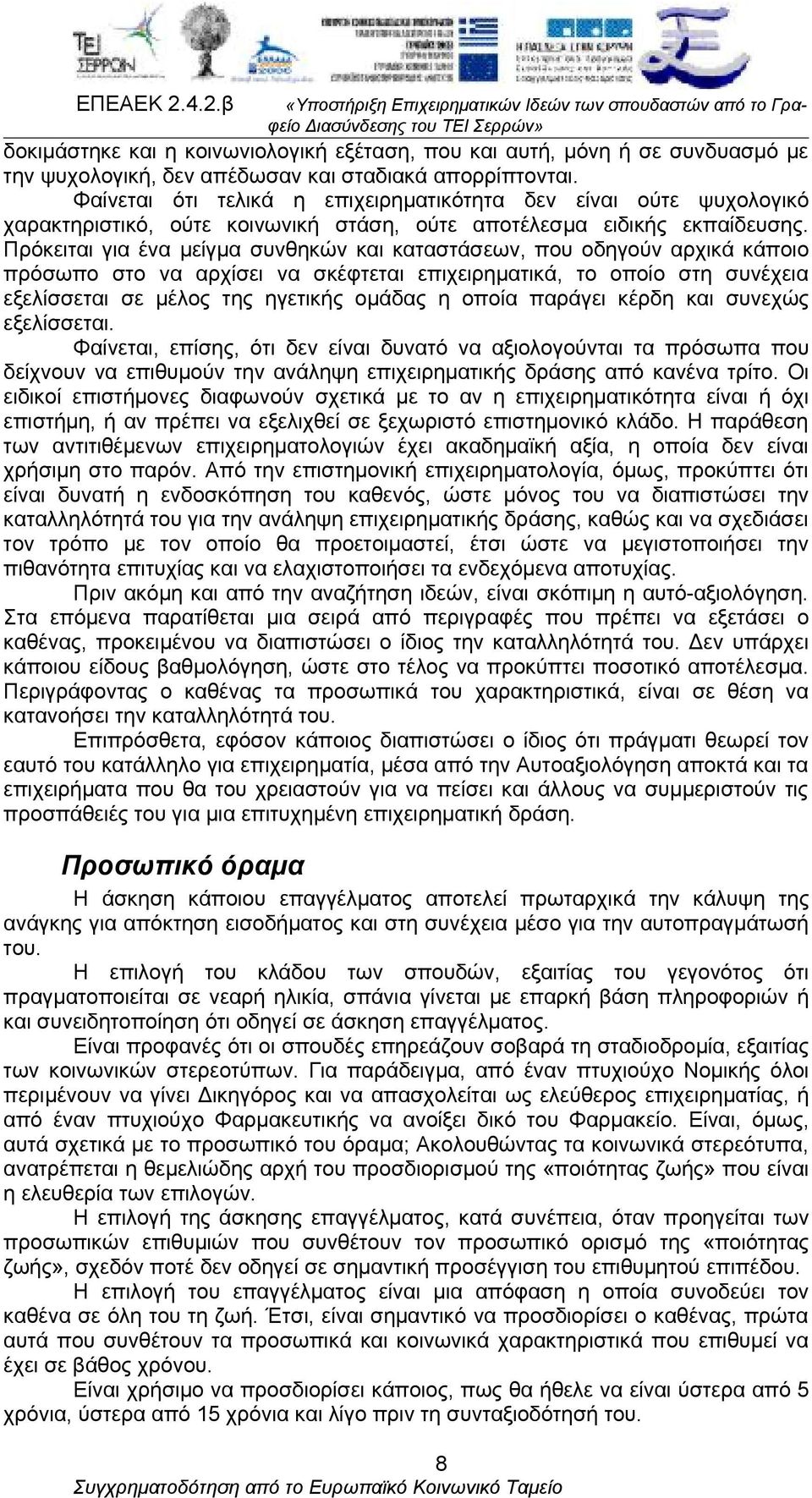 Πρόκειται για ένα μείγμα συνθηκών και καταστάσεων, που οδηγούν αρχικά κάποιο πρόσωπο στο να αρχίσει να σκέφτεται επιχειρηματικά, το οποίο στη συνέχεια εξελίσσεται σε μέλος της ηγετικής ομάδας η οποία