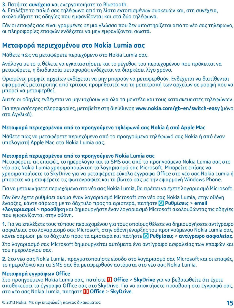 Εάν οι επαφές σας είναι γραμμένες σε μια γλώσσα που δεν υποστηρίζεται από το νέο σας τηλέφωνο, οι πληροφορίες επαφών ενδέχεται να μην εμφανίζονται σωστά.