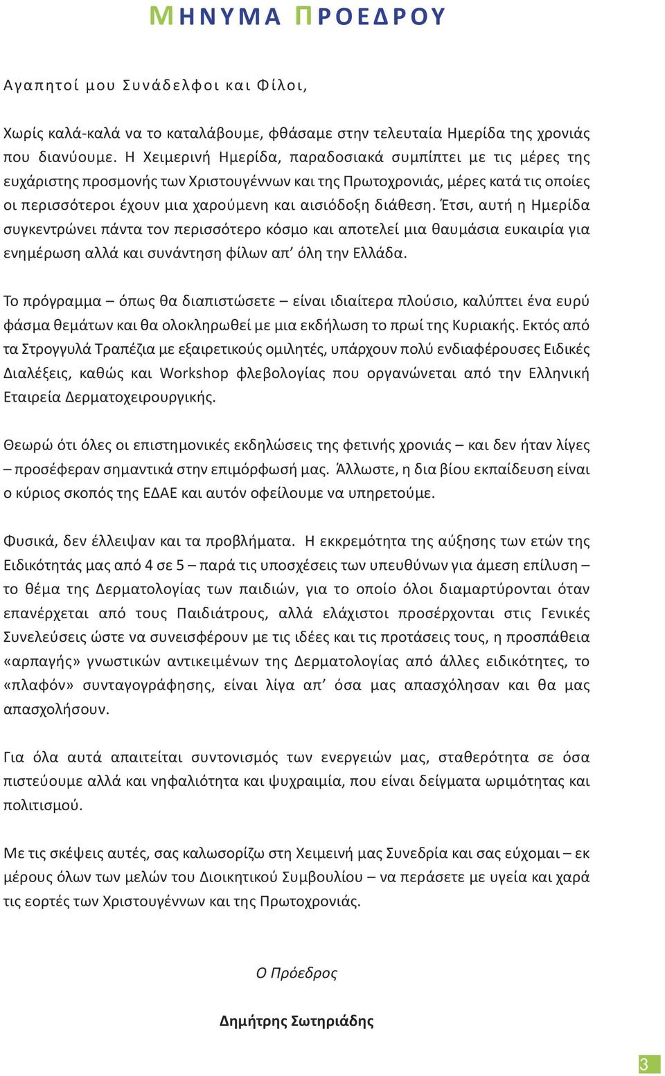 διάθεση. Έτσι, αυτή η Ημερίδα συγκεντρώνει πάντα τον περισσότερο κόσμο και αποτελεί μια θαυμάσια ευκαιρία για ενημέρωση αλλά και συνάντηση φίλων απ όλη την Ελλάδα.