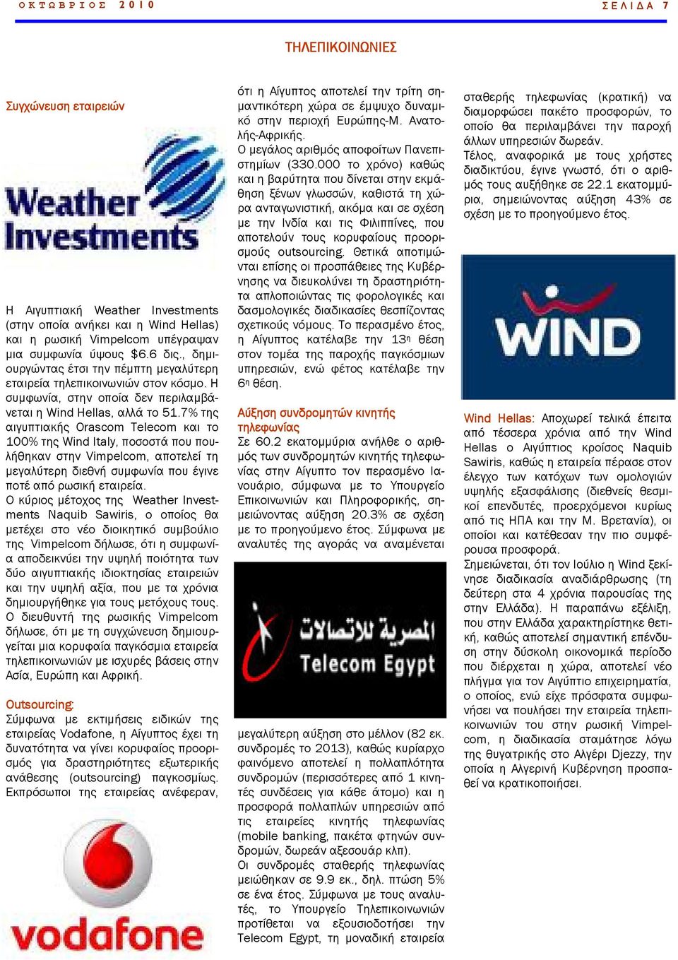 7% της αιγυπτιακής Orascom Telecom και το 100% της Wind Italy, ποσοστά που πουλήθηκαν στην Vimpelcom, αποτελεί τη µεγαλύτερη διεθνή συµφωνία που έγινε ποτέ από ρωσική εταιρεία.