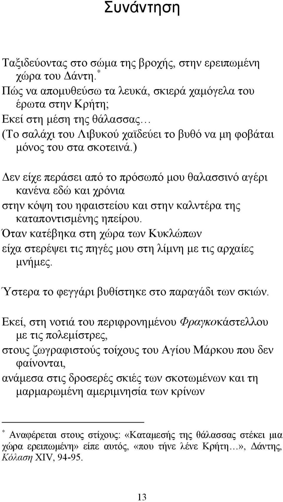 ) Δεν είχε περάσει από το πρόσωπό μου θαλασσινό αγέρι κανένα εδώ και χρόνια στην κόψη του ηφαιστείου και στην καλντέρα της καταποντισμένης ηπείρου.