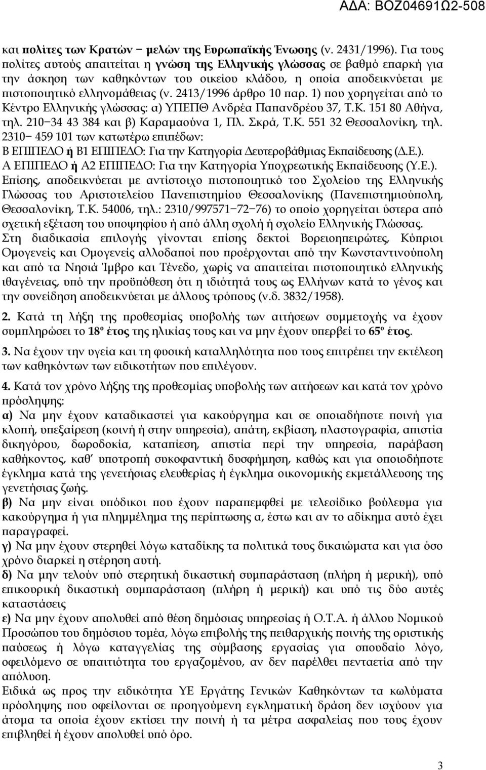 2413/1996 άρθρο 10 παρ. 1) που χορηγείται από το Κέντρο Ελληνικής γλώσσας: α) ΥΠΕΠΘ Ανδρέα Παπανδρέου 37, Τ.Κ. 151 80 Αθήνα, τηλ. 210 34 43 384 και β) Καραμαούνα 1, Πλ. Σκρά, Τ.Κ. 551 32 Θεσσαλονίκη, τηλ.