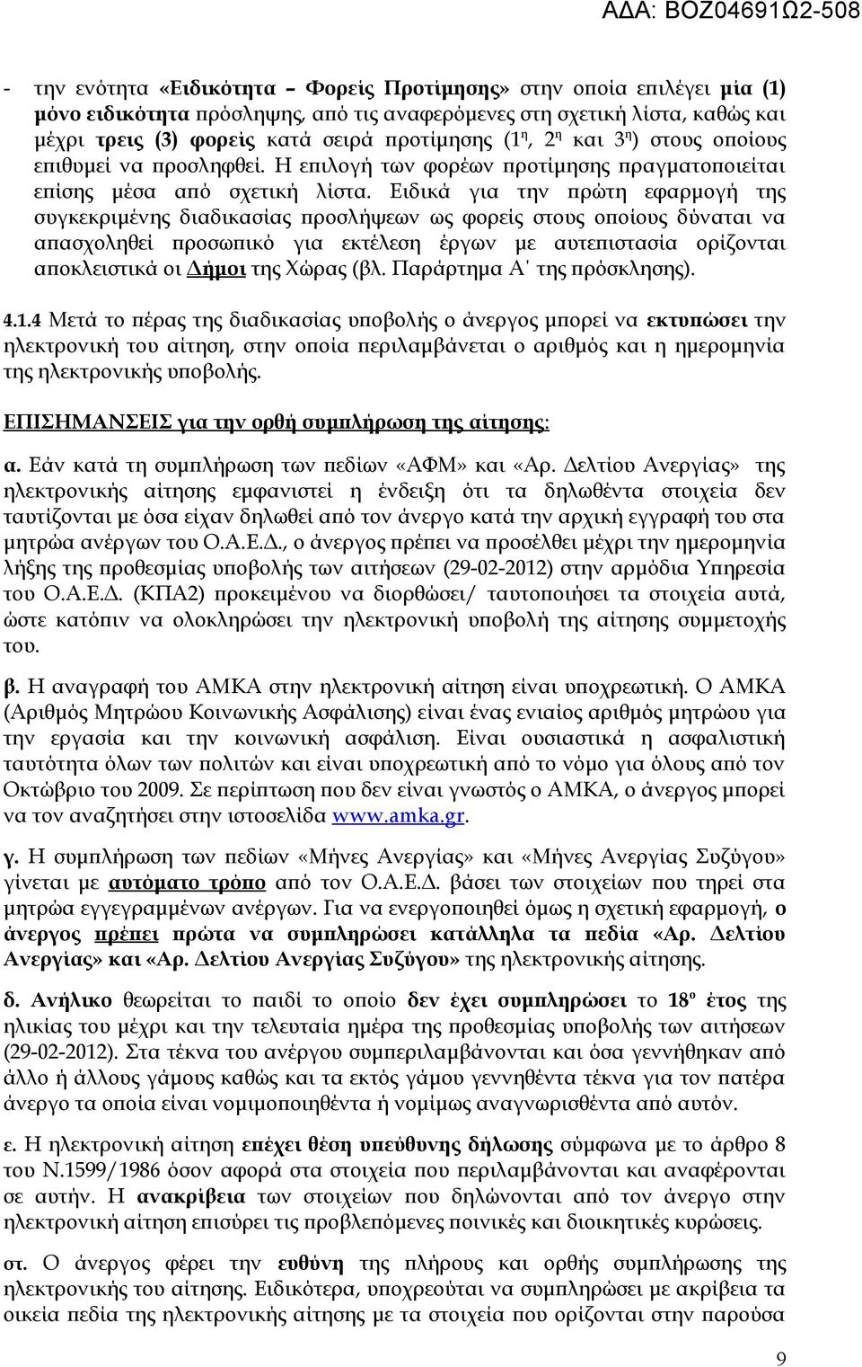 Ειδικά για την πρώτη εφαρμογή της συγκεκριμένης διαδικασίας προσλήψεων ως φορείς στους οποίους δύναται να απασχοληθεί προσωπικό για εκτέλεση έργων με αυτεπιστασία ορίζονται αποκλειστικά οι Δήμοι της