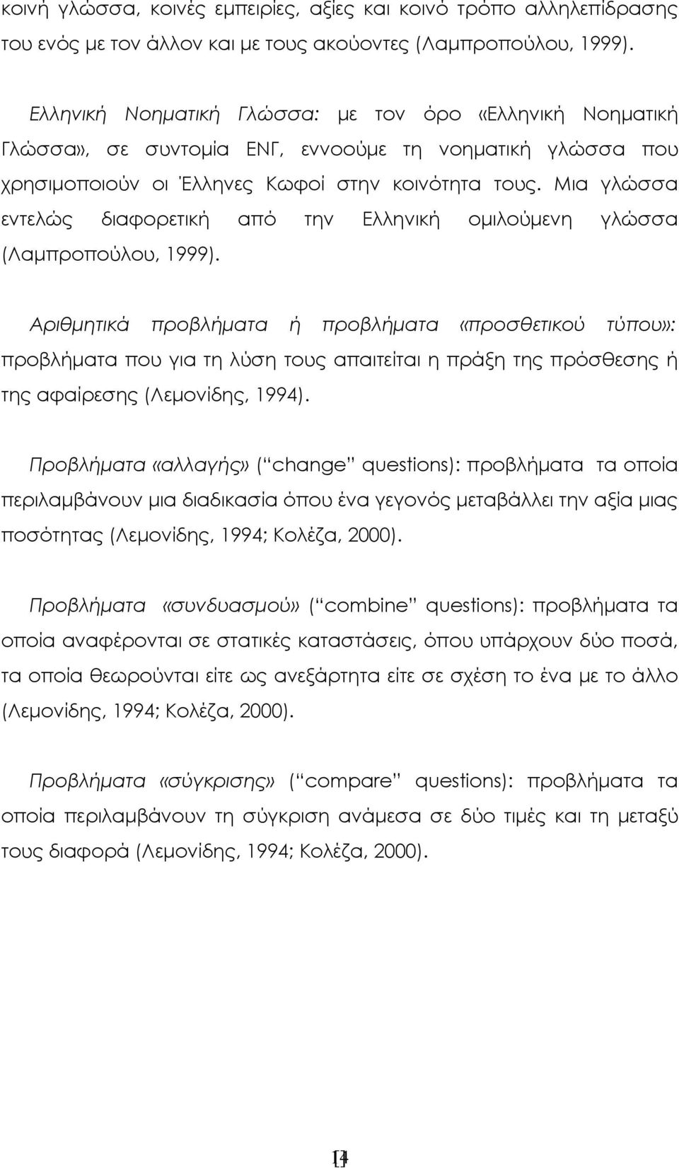 Μια γλώσσα εντελώς διαφορετική από την Ελληνική ομιλούμενη γλώσσα (Λαμπροπούλου, 1999).