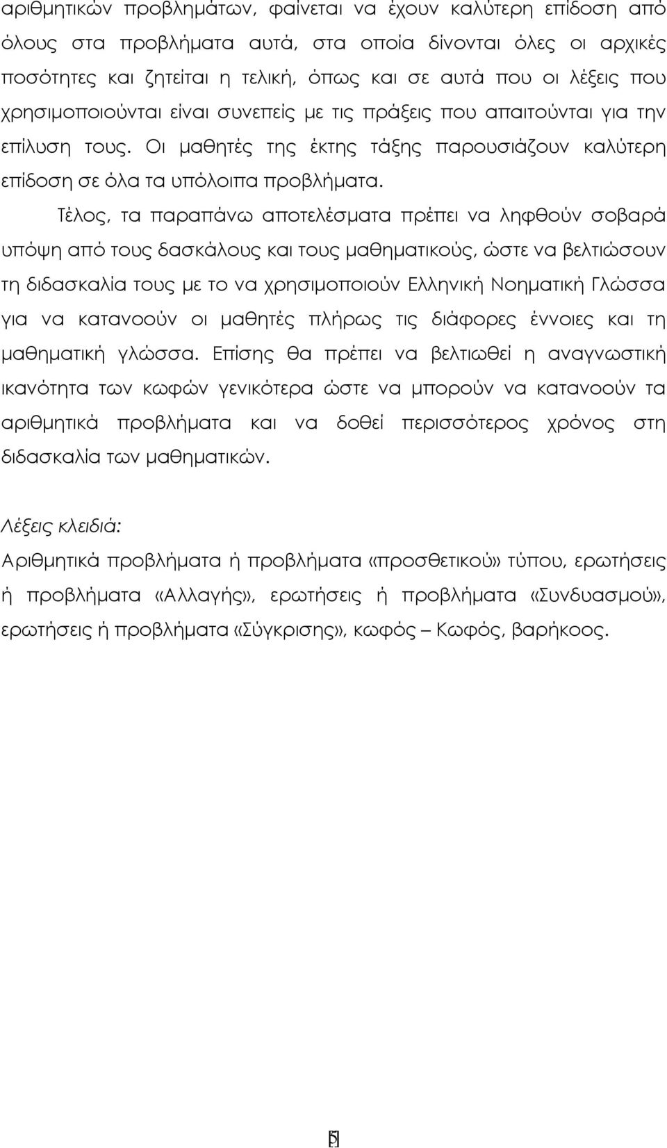 Τέλος, τα παραπάνω αποτελέσματα πρέπει να ληφθούν σοβαρά υπόψη από τους δασκάλους και τους μαθηματικούς, ώστε να βελτιώσουν τη διδασκαλία τους με το να χρησιμοποιούν Ελληνική Νοηματική Γλώσσα για να