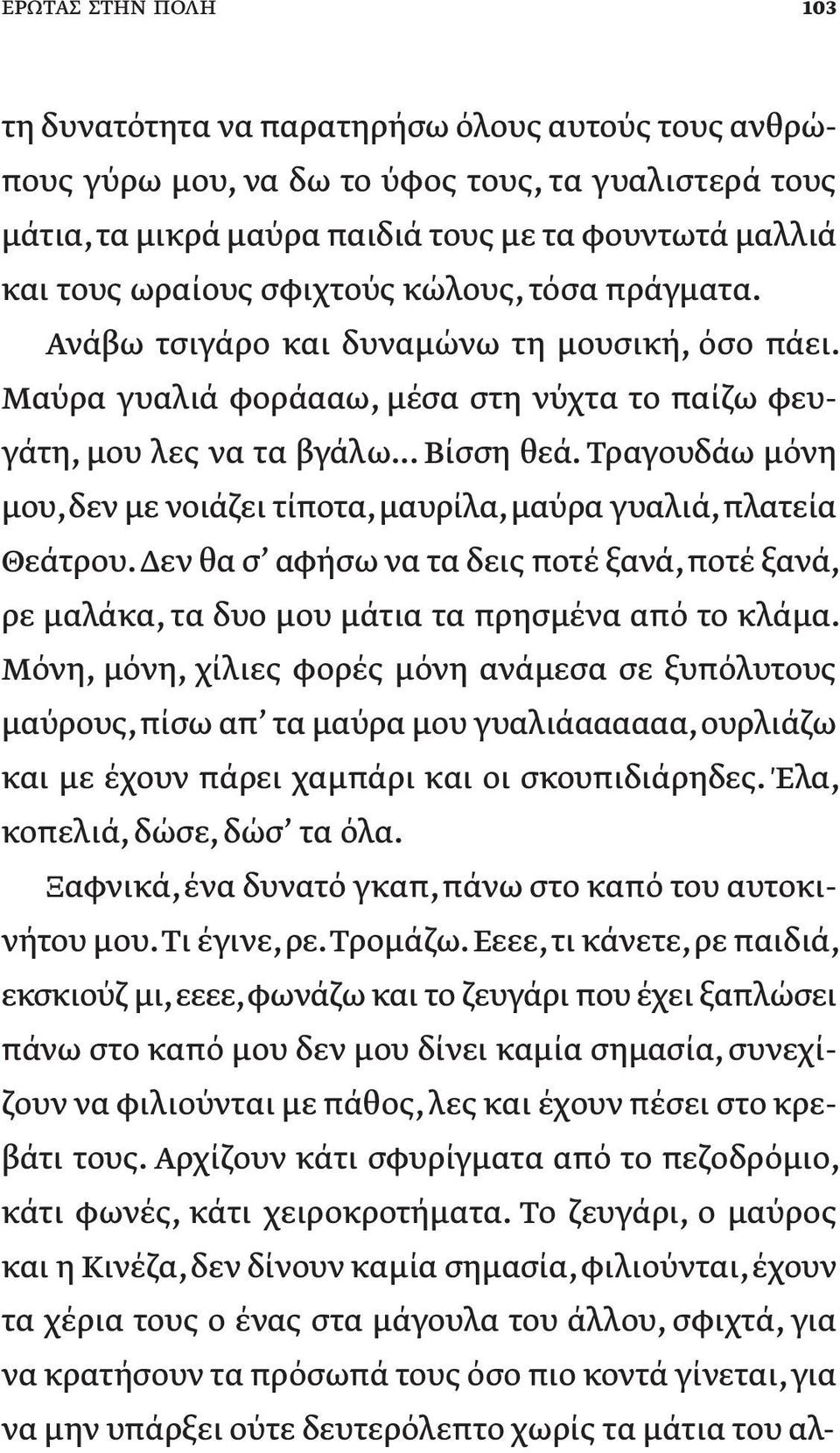 Τραγουδάω μόνη μου, δεν με νοιάζει τίποτα, μαυρίλα, μαύρα γυαλιά, πλατεία Θεάτρου. Δεν θα σ αφήσω να τα δεις ποτέ ξανά, ποτέ ξανά, ρε μαλάκα, τα δυο μου μάτια τα πρησμένα από το κλάμα.