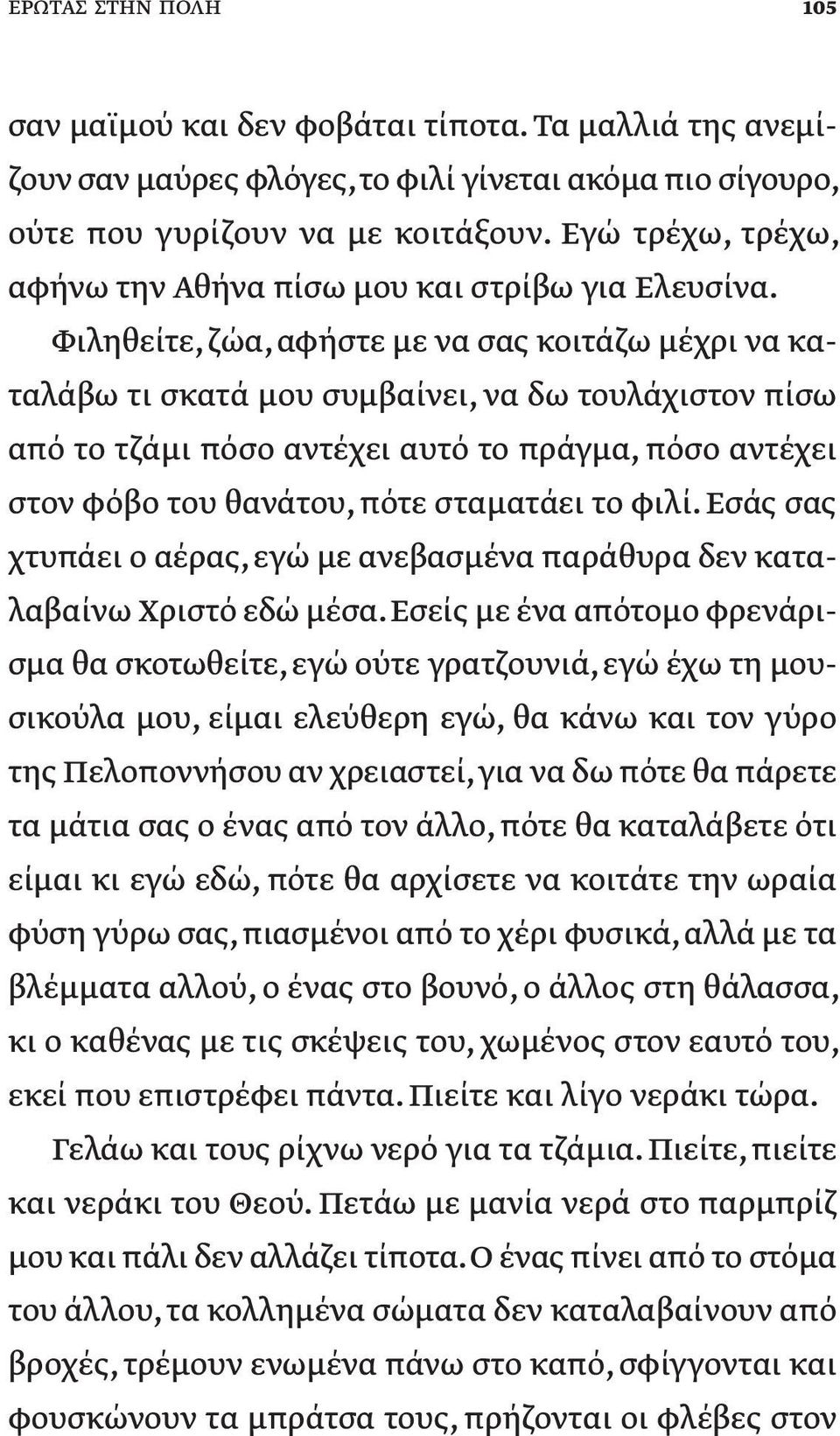 Φιληθείτε, ζώα, αφήστε με να σας κοιτάζω μέχρι να καταλάβω τι σκατά μου συμβαίνει, να δω τουλάχιστον πίσω από το τζάμι πόσο αντέχει αυτό το πράγμα, πόσο αντέχει στον φόβο του θανάτου, πότε σταματάει