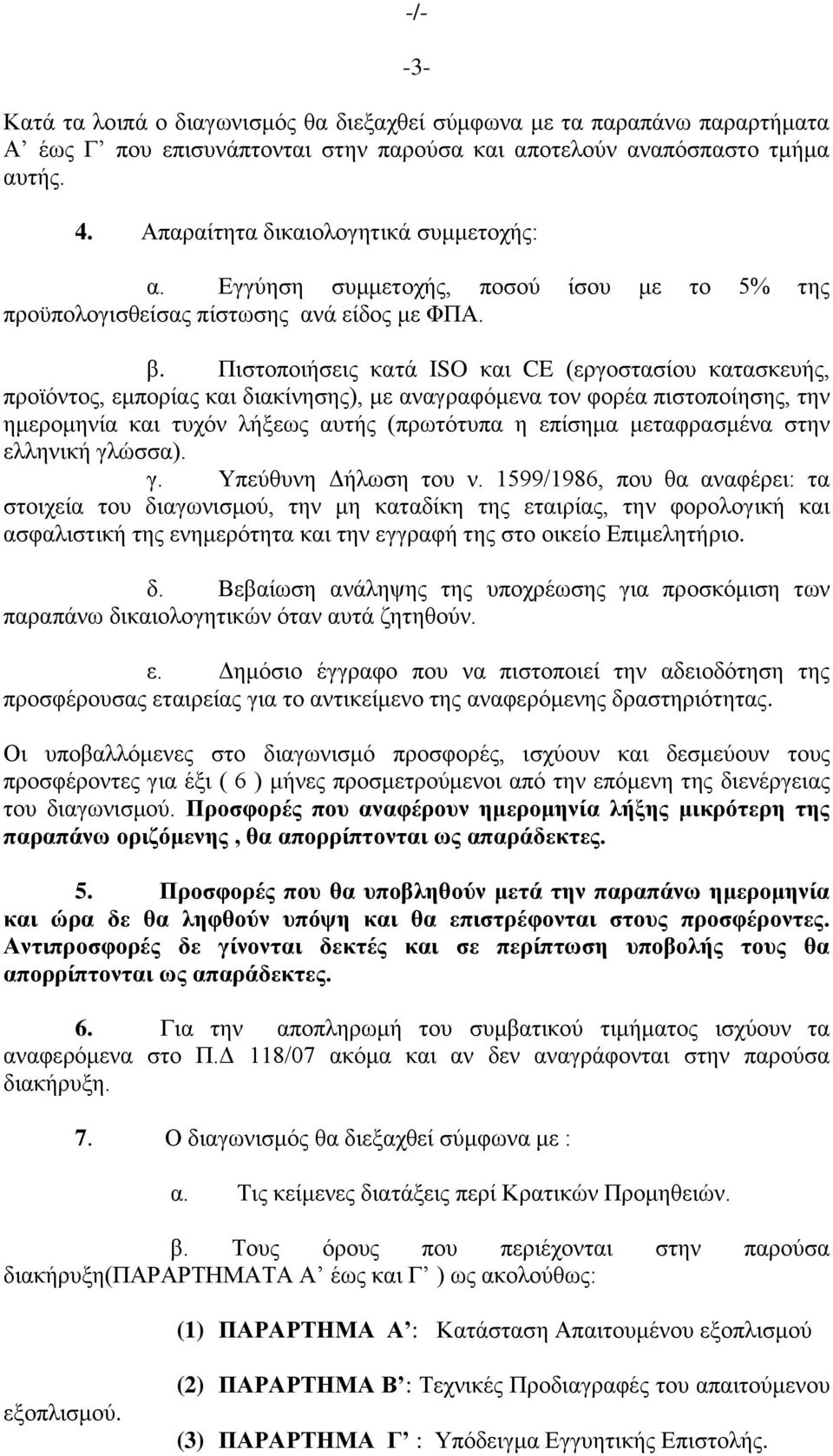 Πηζηνπνηήζεηο θαηά ISO θαη CE (εξγνζηαζίνπ θαηαζθεπήο, πξντφληνο, εκπνξίαο θαη δηαθίλεζεο), κε αλαγξαθφκελα ηνλ θνξέα πηζηνπνίεζεο, ηελ εκεξνκελία θαη ηπρφλ ιήμεσο απηήο (πξσηφηππα ε επίζεκα