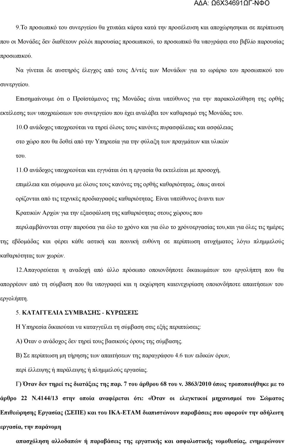 Επισημαίνουμε ότι ο Προϊστάμενος της Μονάδας είναι υπεύθυνος για την παρακολούθηση της ορθής εκτέλεσης των υποχρεώσεων του συνεργείου που έχει αναλάβει τον καθαρισμό της Μονάδας του. 10.