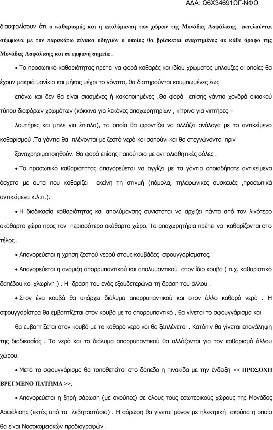 Το προσωπικό καθαριότητας πρέπει να φορά καθαρές και ιδίου χρώματος μπλούζες οι οποίες θα έχουν μακριά μανίκια και μήκος μέχρι το γόνατο, θα διατηρούνται κουμπωμένες έως επάνω και δεν θα είναι