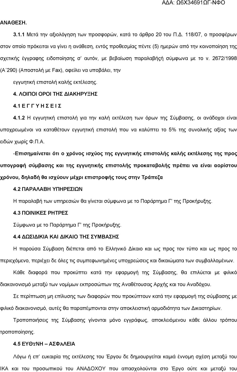 2672/1998 (Α 290) (Αποστολή με Fax), οφείλει να υποβάλει, την εγγυητική επιστολή καλής εκτέλεσης. 4. ΛΟΙΠΟΙ ΟΡΟΙ ΤΗΣ ΔΙΑΚΗΡΥΞΗΣ 4.1 Ε Γ Γ Υ Η Σ Ε Ι Σ 4.1.2 Η εγγυητική επιστολή για την καλή εκτέλεση των όρων της Σύμβασης, οι ανάδοχοι είναι υποχρεωμένοι να καταθέτουν εγγυητική επιστολή που να καλύπτει το 5% της συνολικής αξίας των ειδών χωρίς Φ.