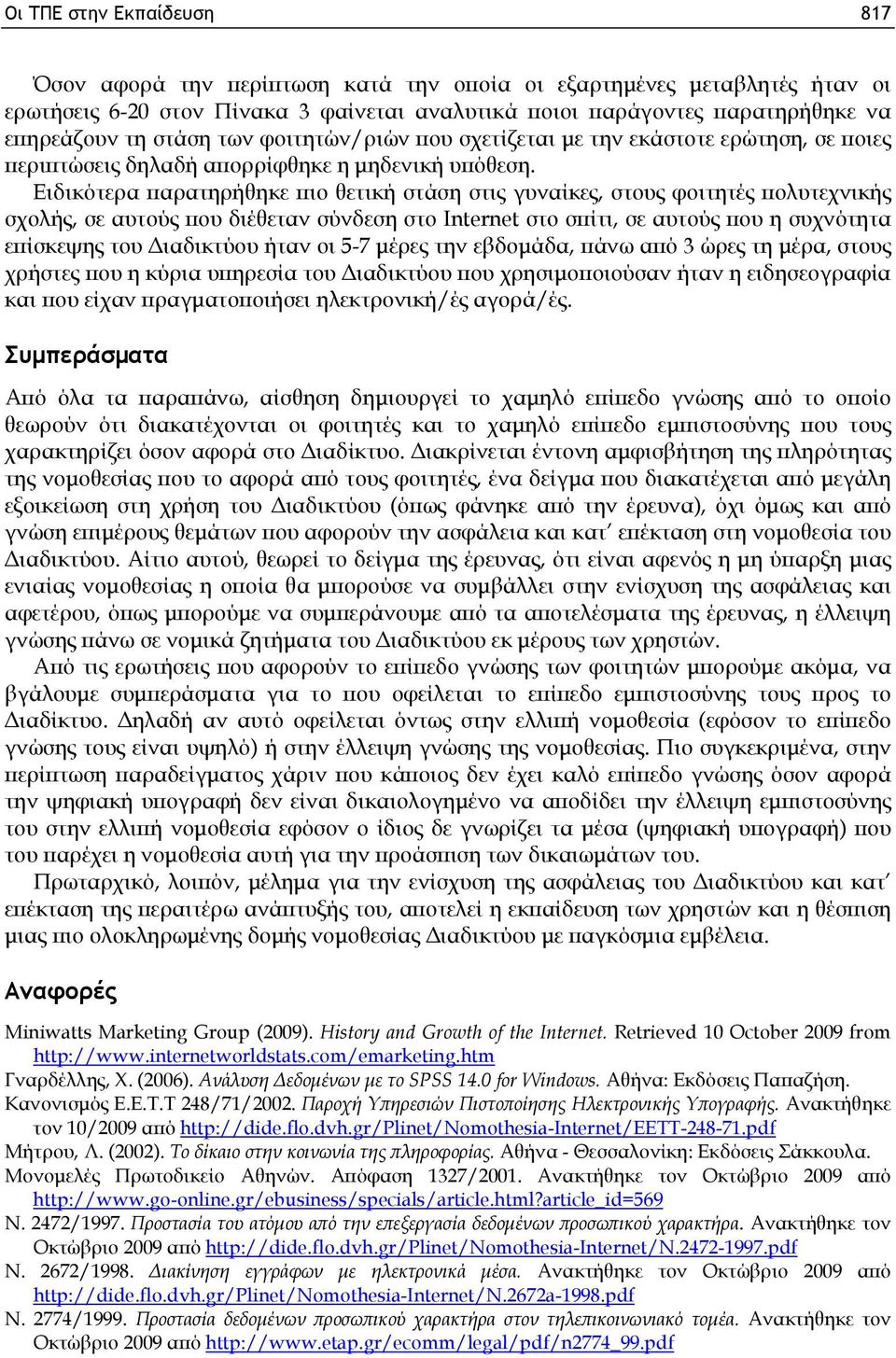 Ειδικότερα παρατηρήθηκε πιο θετική στάση στις γυναίκες, στους φοιτητές πολυτεχνικής σχολής, σε αυτούς που διέθεταν σύνδεση στο Internet στο σπίτι, σε αυτούς που η συχνότητα επίσκεψης του Διαδικτύου