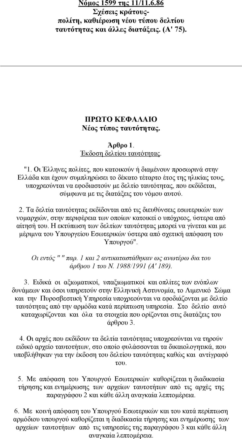 σύµφωνα µε τις διατάξεις του νόµου αυτού. 2. Τα δελτία ταυτότητας εκδίδονται από τις διευθύνσεις εσωτερικών των νοµαρχιών, στην περιφέρεια των οποίων κατοικεί ο υπόχρεος, ύστερα από αίτησή του.