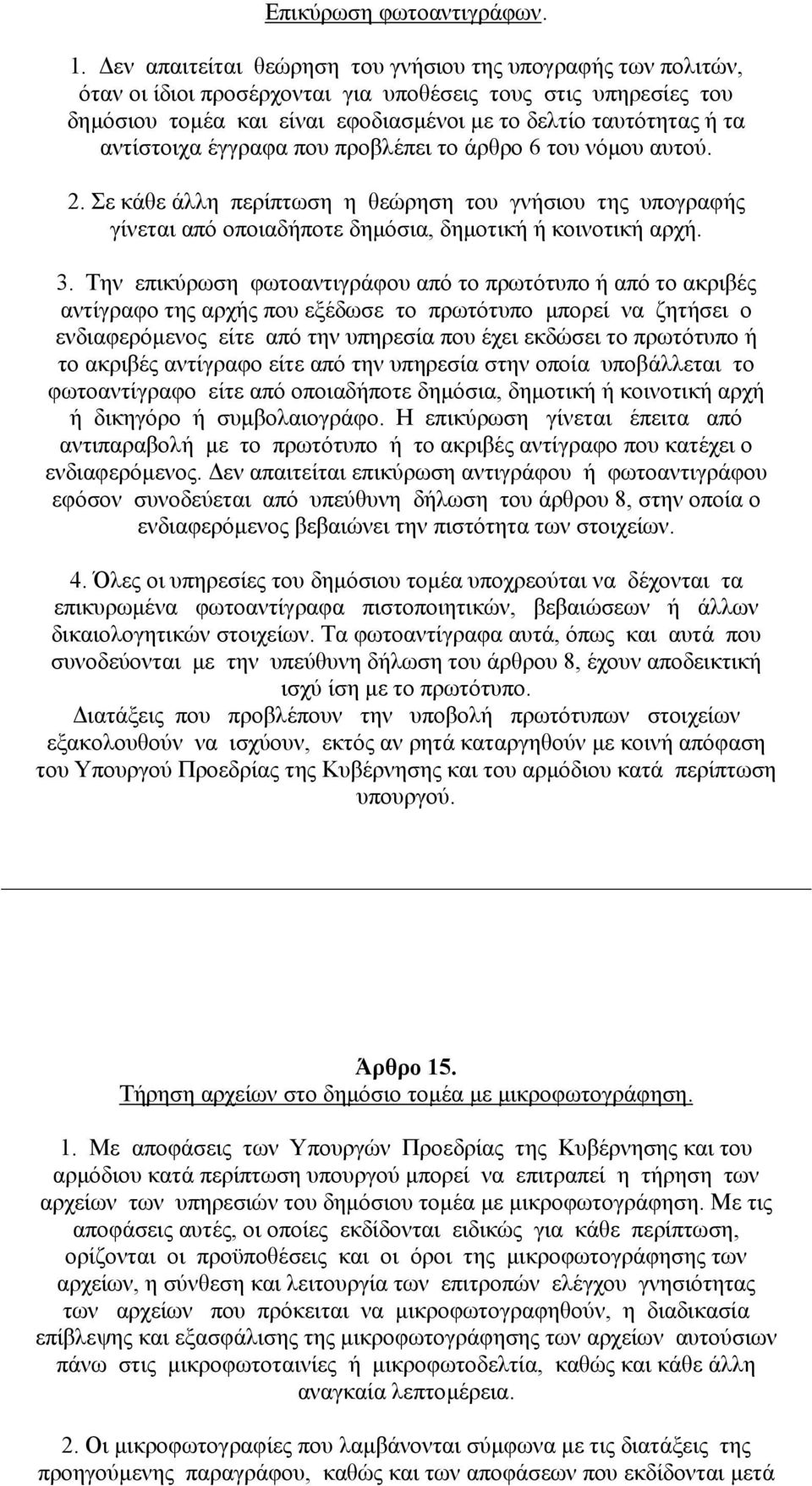 αντίστοιχα έγγραφα που προβλέπει το άρθρο 6 του νόµου αυτού. 2. Σε κάθε άλλη περίπτωση η θεώρηση του γνήσιου της υπογραφής γίνεται από οποιαδήποτε δηµόσια, δηµοτική ή κοινοτική αρχή. 3.