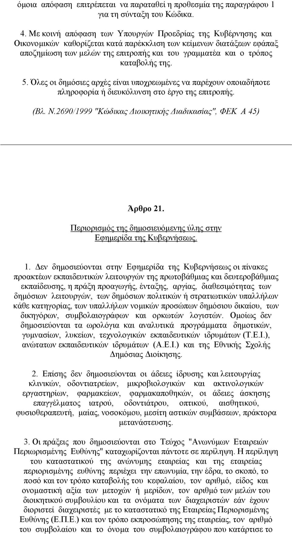 καταβολής της. 5. Όλες οι δηµόσιες αρχές είναι υποχρεωµένες να παρέχουν οποιαδήποτε πληροφορία ή διευκόλυνση στο έργο της επιτροπής. (Βλ. Ν.