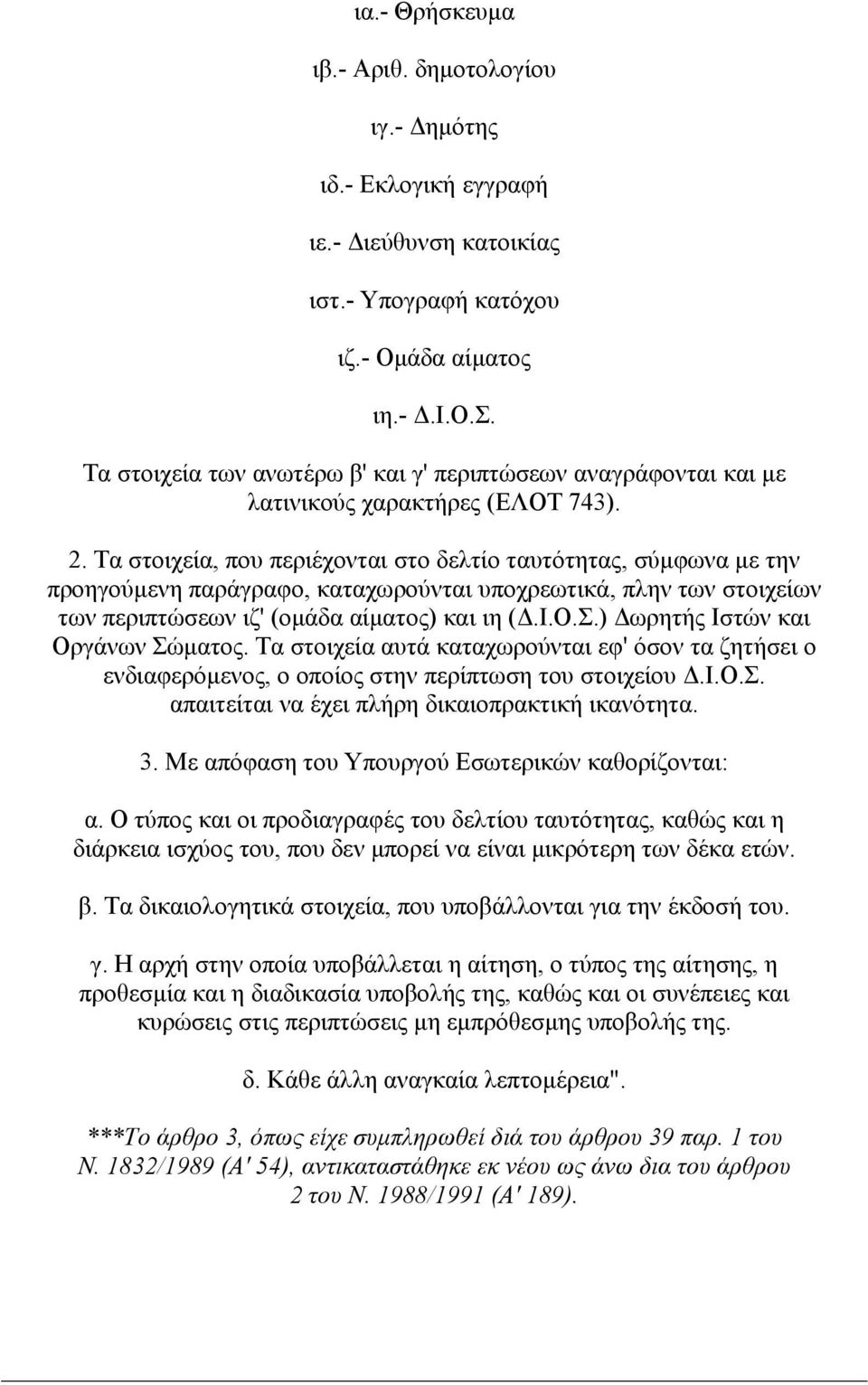 ) ωρητής Ιστών και Οργάνων Σώµατος. Τα στοιχεία αυτά καταχωρούνται εφ' όσον τα ζητήσει ο ενδιαφερόµενος, ο οποίος στην περίπτωση του στοιχείου.ι.ο.σ. απαιτείται να έχει πλήρη δικαιοπρακτική ικανότητα.