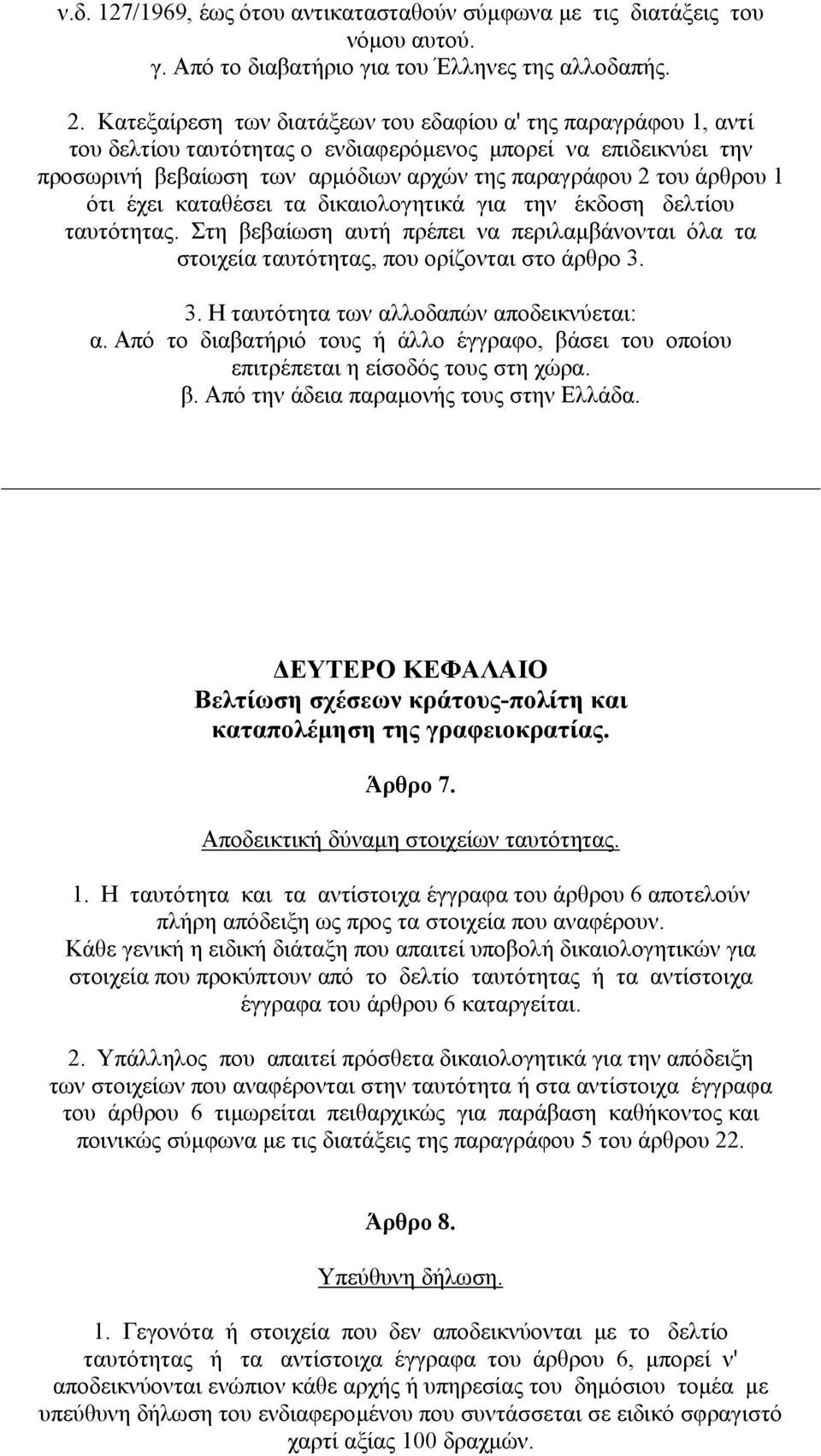 ότι έχει καταθέσει τα δικαιολογητικά για την έκδοση δελτίου ταυτότητας. Στη βεβαίωση αυτή πρέπει να περιλαµβάνονται όλα τα στοιχεία ταυτότητας, που ορίζονται στο άρθρο 3.