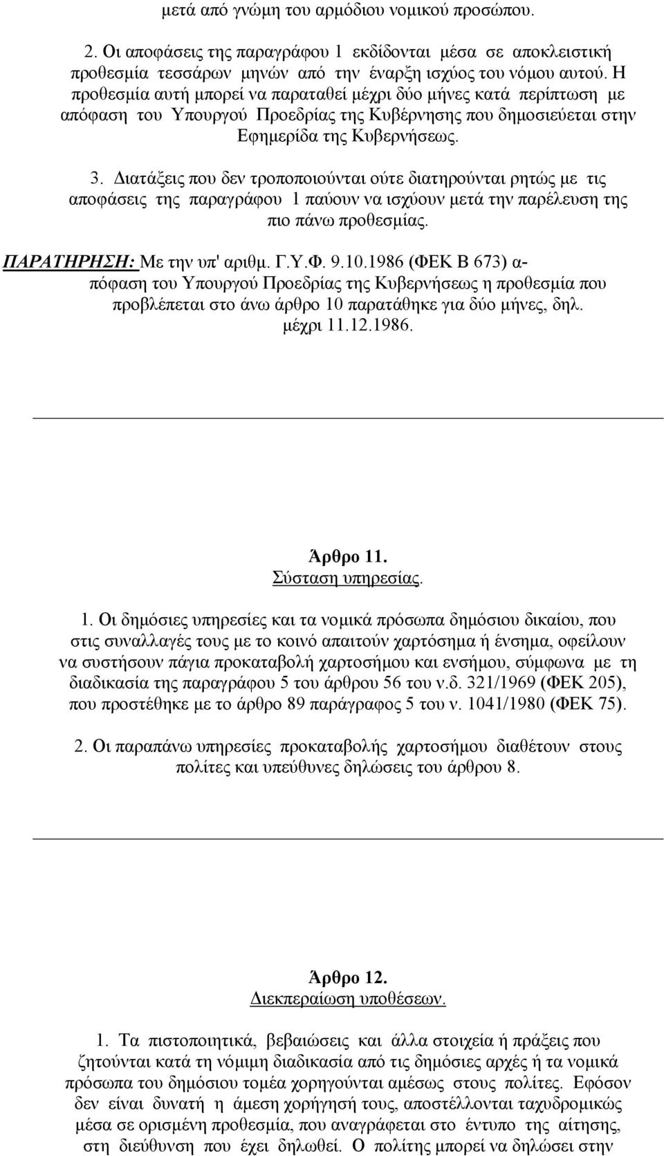 ιατάξεις που δεν τροποποιούνται ούτε διατηρούνται ρητώς µε τις αποφάσεις της παραγράφου 1 παύουν να ισχύουν µετά την παρέλευση της πιο πάνω προθεσµίας. ΠΑΡΑΤΗΡΗΣΗ: Με την υπ' αριθµ. Γ.Υ.Φ. 9.10.