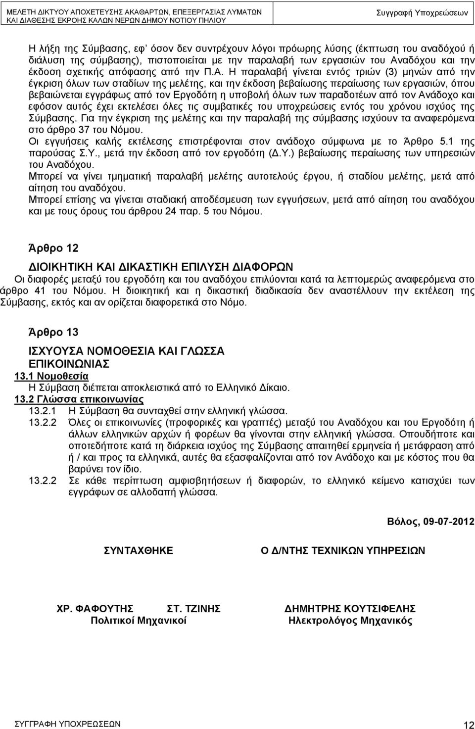 Η παραλαβή γίνεται εντός τριών (3) μηνών από την έγκριση όλων των σταδίων της μελέτης, και την έκδοση βεβαίωσης περαίωσης των εργασιών, όπου βεβαιώνεται εγγράφως από τον Εργοδότη η υποβολή όλων των