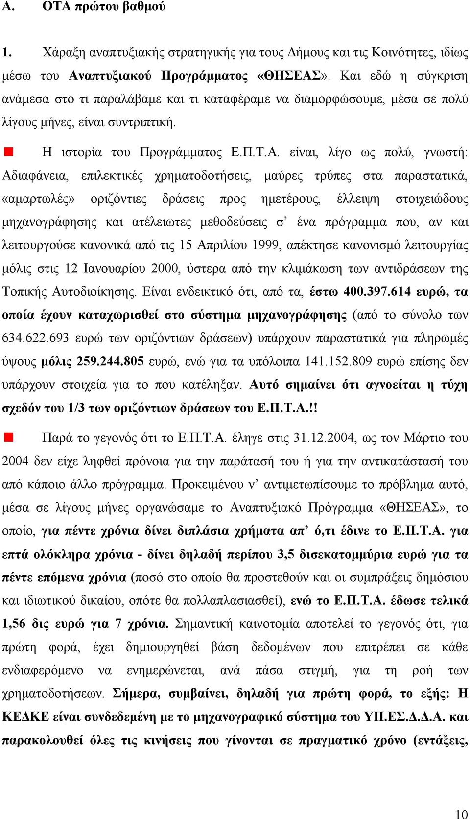 είναι, λίγο ως πολύ, γνωστή: Αδιαφάνεια, επιλεκτικές χρηματοδοτήσεις, μαύρες τρύπες στα παραστατικά, «αμαρτωλές» οριζόντιες δράσεις προς ημετέρους, έλλειψη στοιχειώδους μηχανογράφησης και ατέλειωτες