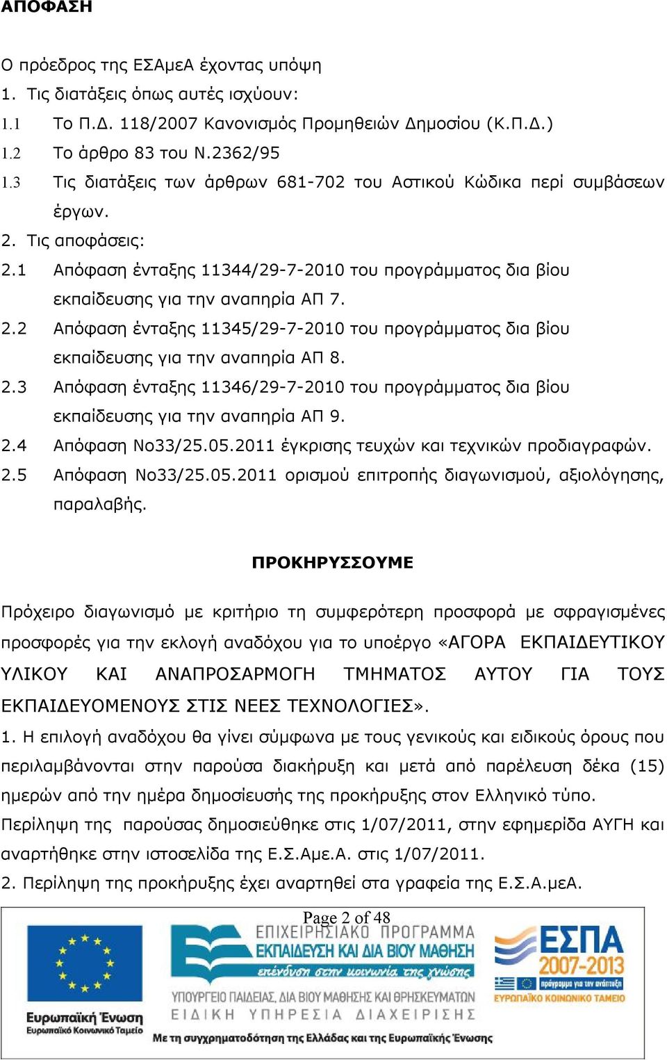 2.3 Απόφαση ένταξης 11346/29-7-2010 του προγράμματος δια βίου εκπαίδευσης για την αναπηρία ΑΠ 9. 2.4 Απόφαση No33/25.05.2011 έγκρισης τευχών και τεχνικών προδιαγραφών. 2.5 Απόφαση No33/25.05.2011 ορισμού επιτροπής διαγωνισμού, αξιολόγησης, παραλαβής.