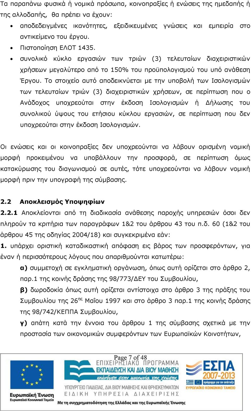 Το στοιχείο αυτό αποδεικνύεται με την υποβολή των Ισολογισμών των τελευταίων τριών (3) διαχειριστικών χρήσεων, σε περίπτωση που ο Ανάδοχος υποχρεούται στην έκδοση Ισολογισμών ή Δήλωσης του συνολικού