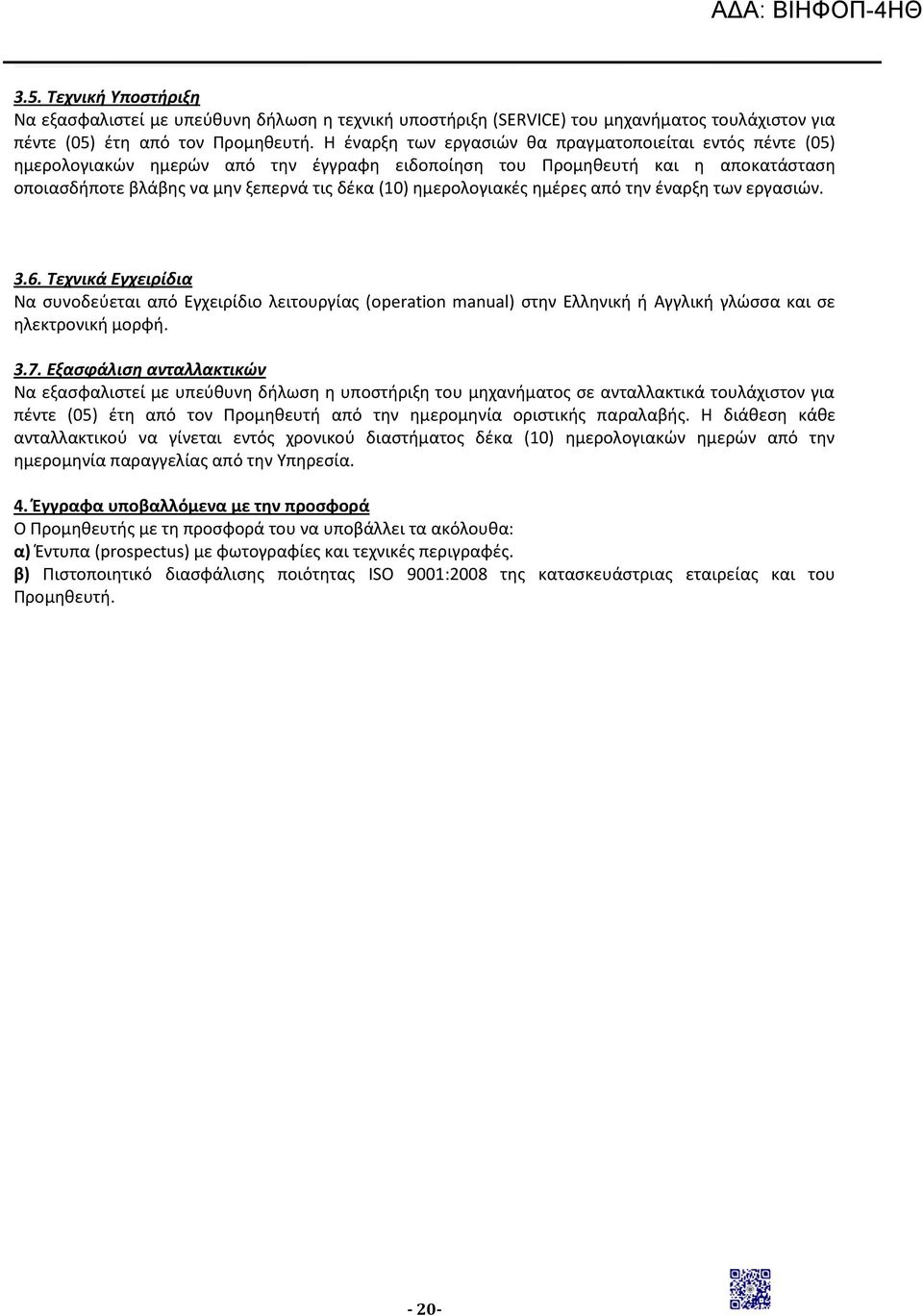 ημερολογιακές ημέρες από την έναρξη των εργασιών. 3.6. Τεχνικά Εγχειρίδια Να συνοδεύεται από Εγχειρίδιο λειτουργίας (operation manual) στην Ελληνική ή Αγγλική γλώσσα και σε ηλεκτρονική μορφή. 3.7.