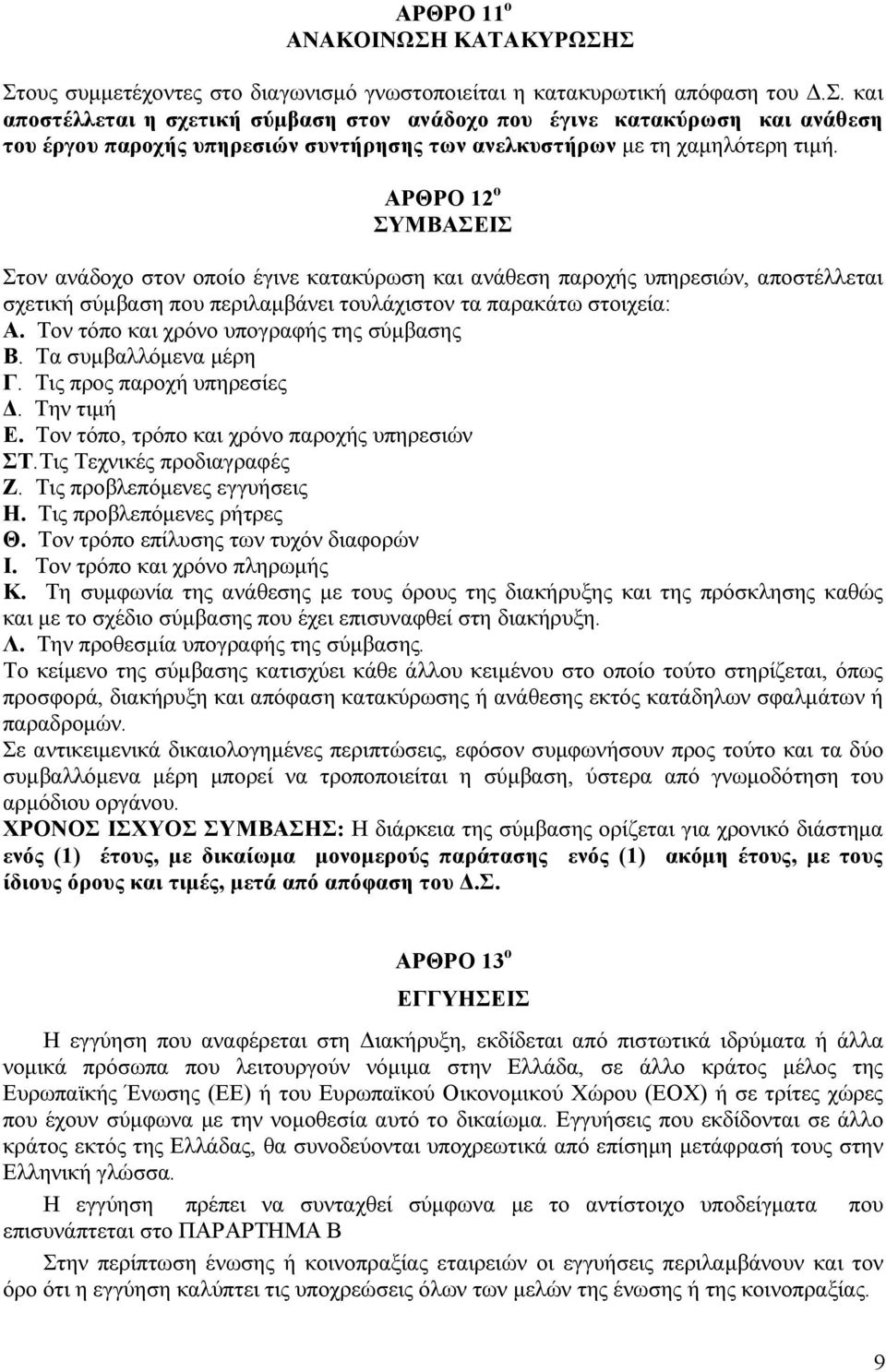 ΑΡΘΡΟ 12 ο ΣΥΜΒΑΣΕΙΣ Στον ανάδοχο στον οποίο έγινε κατακύρωση και ανάθεση παροχής υπηρεσιών, αποστέλλεται σχετική σύµβαση που περιλαµβάνει τουλάχιστον τα παρακάτω στοιχεία: Α.