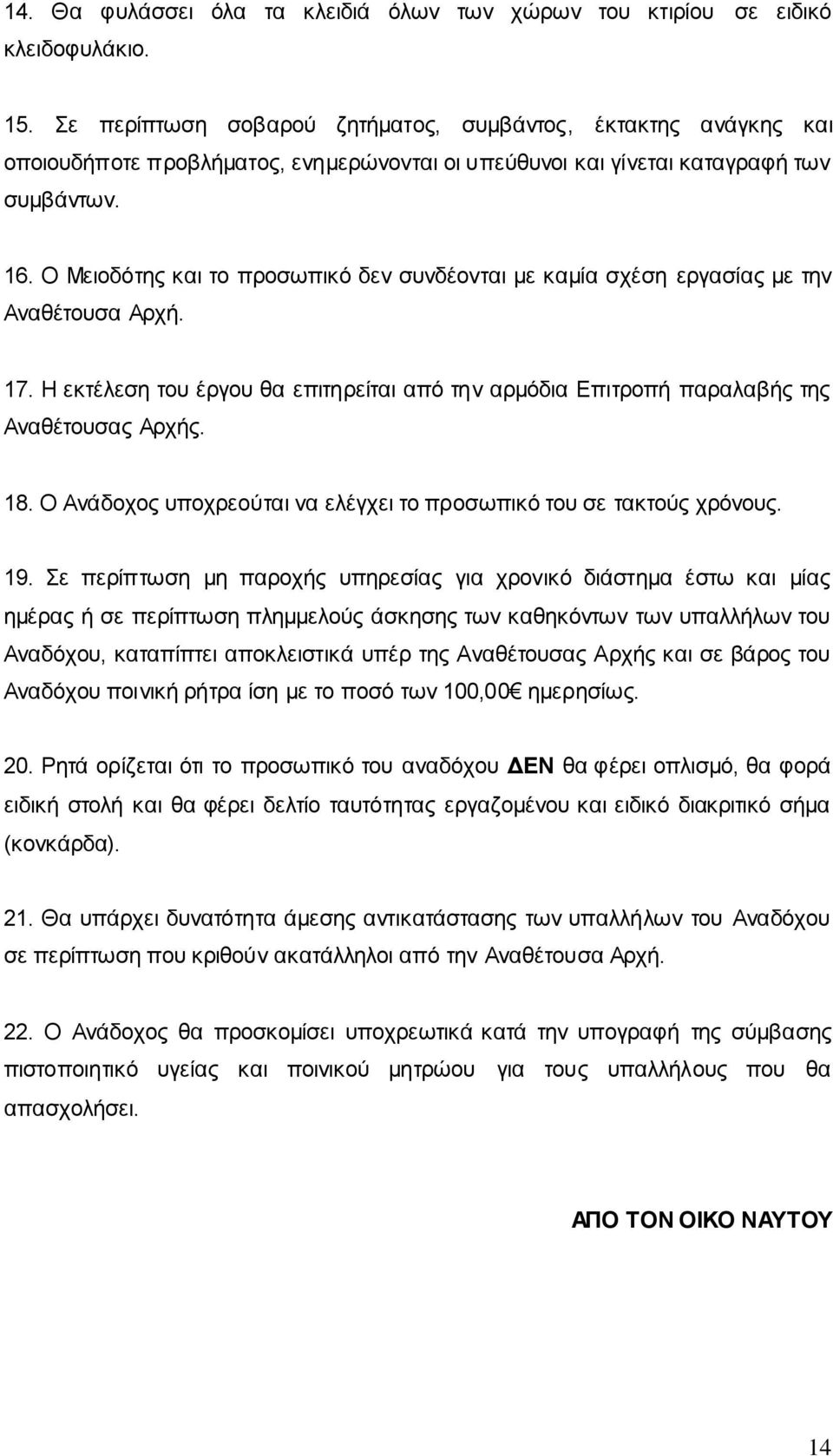 Ο Μειοδότης και το προσωπικό δεν συνδέονται με καμία σχέση εργασίας με την Αναθέτουσα Αρχή. 17. Η εκτέλεση του έργου θα επιτηρείται από την αρμόδια Επιτροπή παραλαβής της Αναθέτουσας Αρχής. 18.