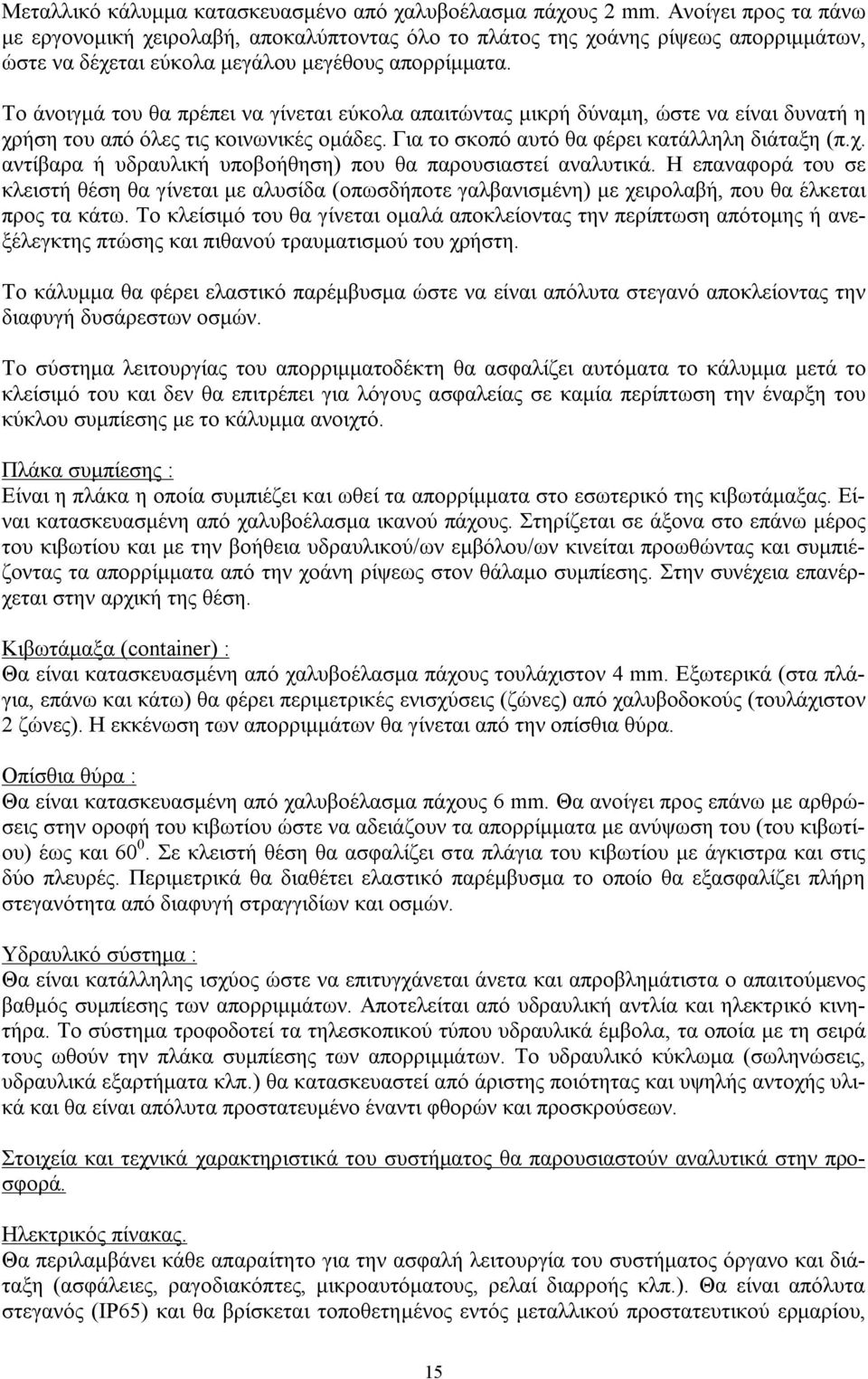 Το άνοιγμά του θα πρέπει να γίνεται εύκολα απαιτώντας μικρή δύναμη, ώστε να είναι δυνατή η χρήση του από όλες τις κοινωνικές ομάδες. Για το σκοπό αυτό θα φέρει κατάλληλη διάταξη (π.χ. αντίβαρα ή υδραυλική υποβοήθηση) που θα παρουσιαστεί αναλυτικά.