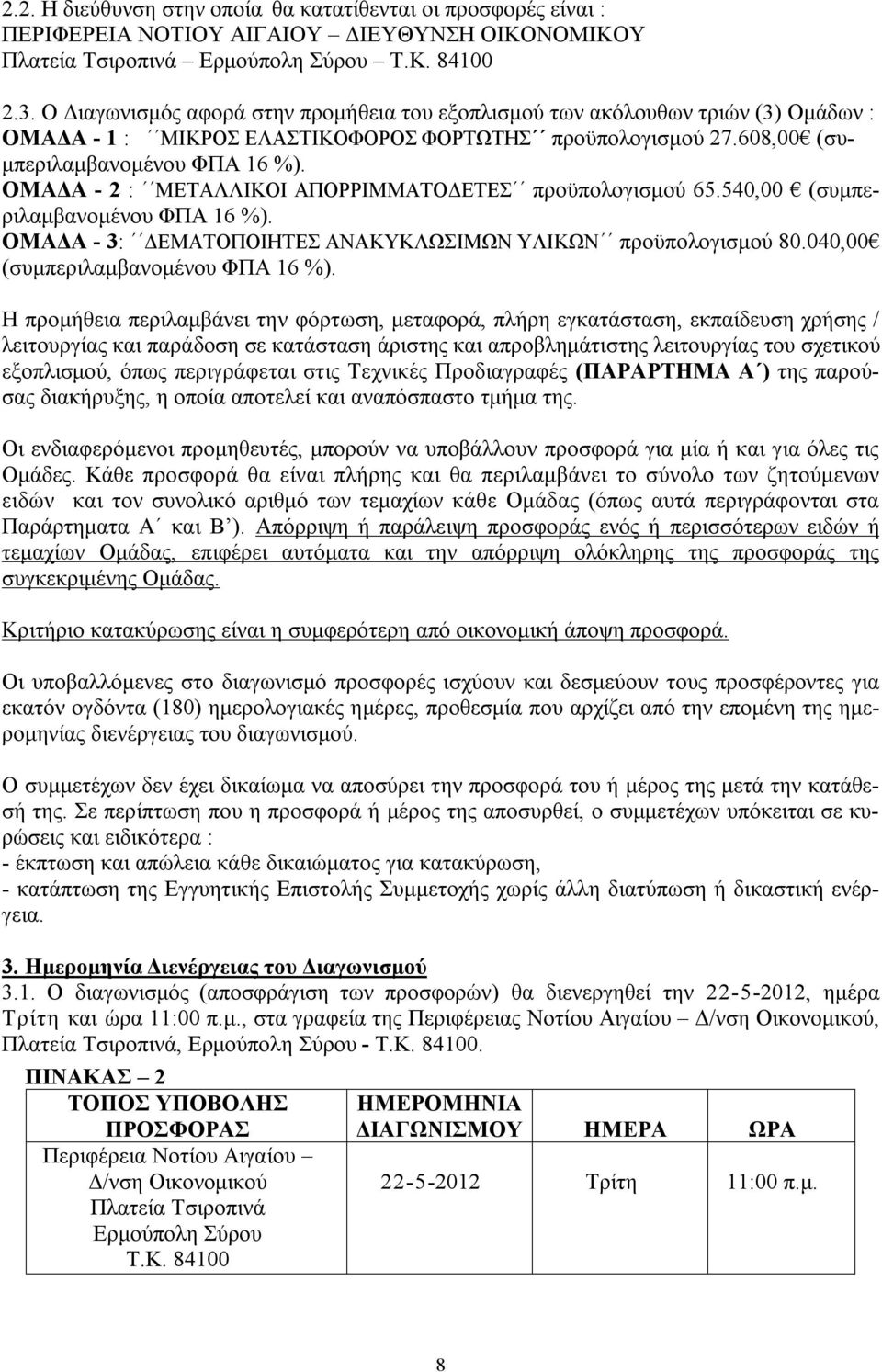 ΟΜΑΔΑ - 2 : ΜΕΤΑΛΛΙΚΟΙ ΑΠΟΡΡΙΜΜΑΤΟΔΕΤΕΣ προϋπολογισμού 65.540,00 (συμπεριλαμβανομένου ΦΠΑ 16 %). ΟΜΑΔΑ - 3: ΔΕΜΑΤΟΠΟΙΗΤΕΣ ΑΝΑΚΥΚΛΩΣΙΜΩΝ ΥΛΙΚΩΝ προϋπολογισμού 80.040,00 (συμπεριλαμβανομένου ΦΠΑ 16 %).