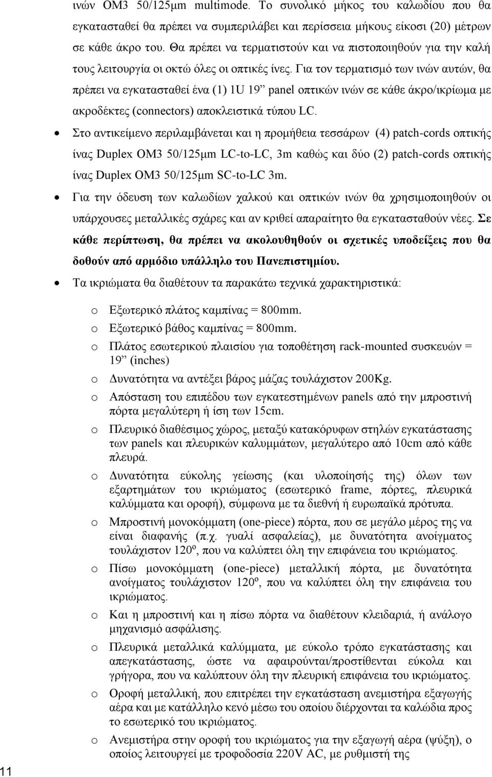 Για τον τερματισμό των ινών αυτών, θα πρέπει να εγκατασταθεί ένα (1) 1U 19 panel οπτικών ινών σε κάθε άκρο/ικρίωμα με ακροδέκτες (connectors) αποκλειστικά τύπου LC.