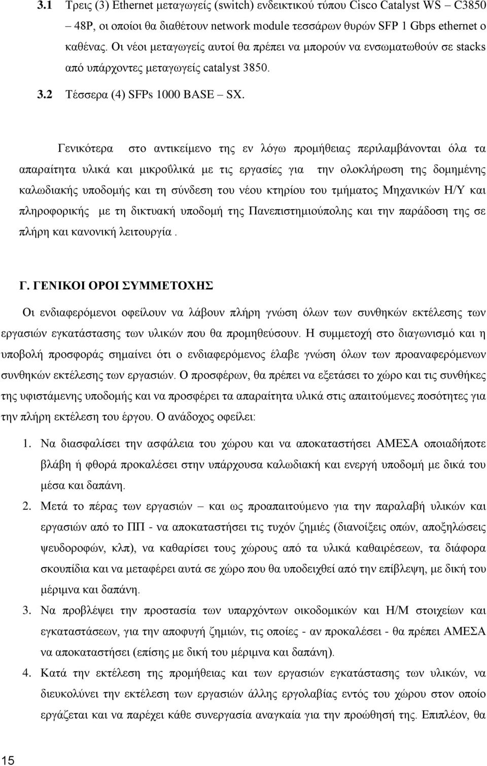 Γενικότερα στο αντικείμενο της εν λόγω προμήθειας περιλαμβάνονται όλα τα απαραίτητα υλικά και μικροΰλικά με τις εργασίες για την ολοκλήρωση της δομημένης καλωδιακής υποδομής και τη σύνδεση του νέου