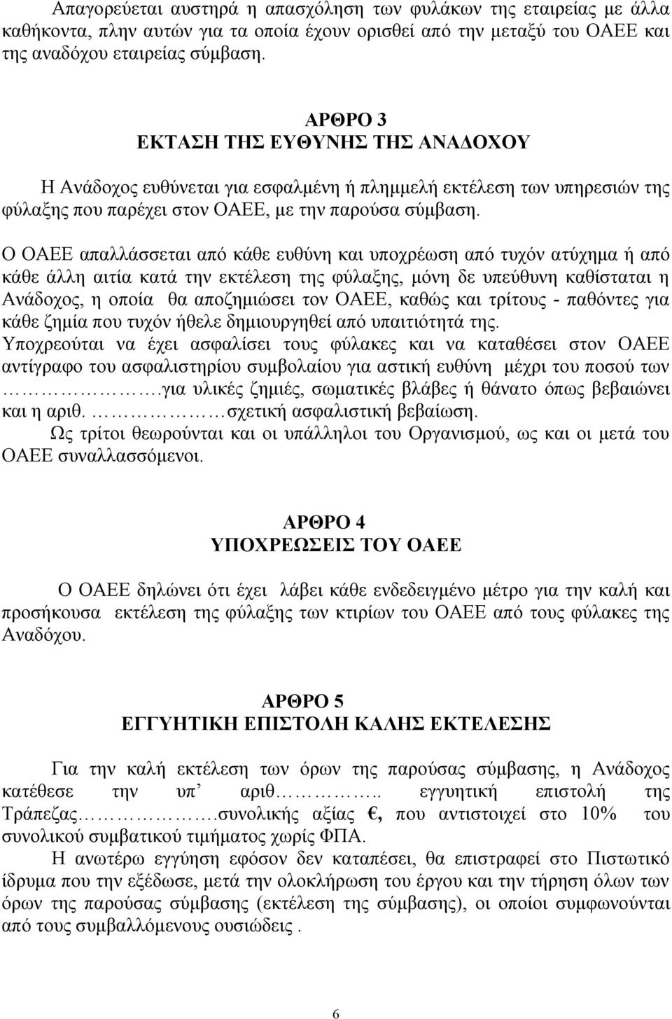 Ο ΟΑΕΕ απαλλάσσεται από κάθε ευθύνη και υποχρέωση από τυχόν ατύχημα ή από κάθε άλλη αιτία κατά την εκτέλεση της φύλαξης, μόνη δε υπεύθυνη καθίσταται η Ανάδοχος, η οποία θα αποζημιώσει τον ΟΑΕΕ, καθώς