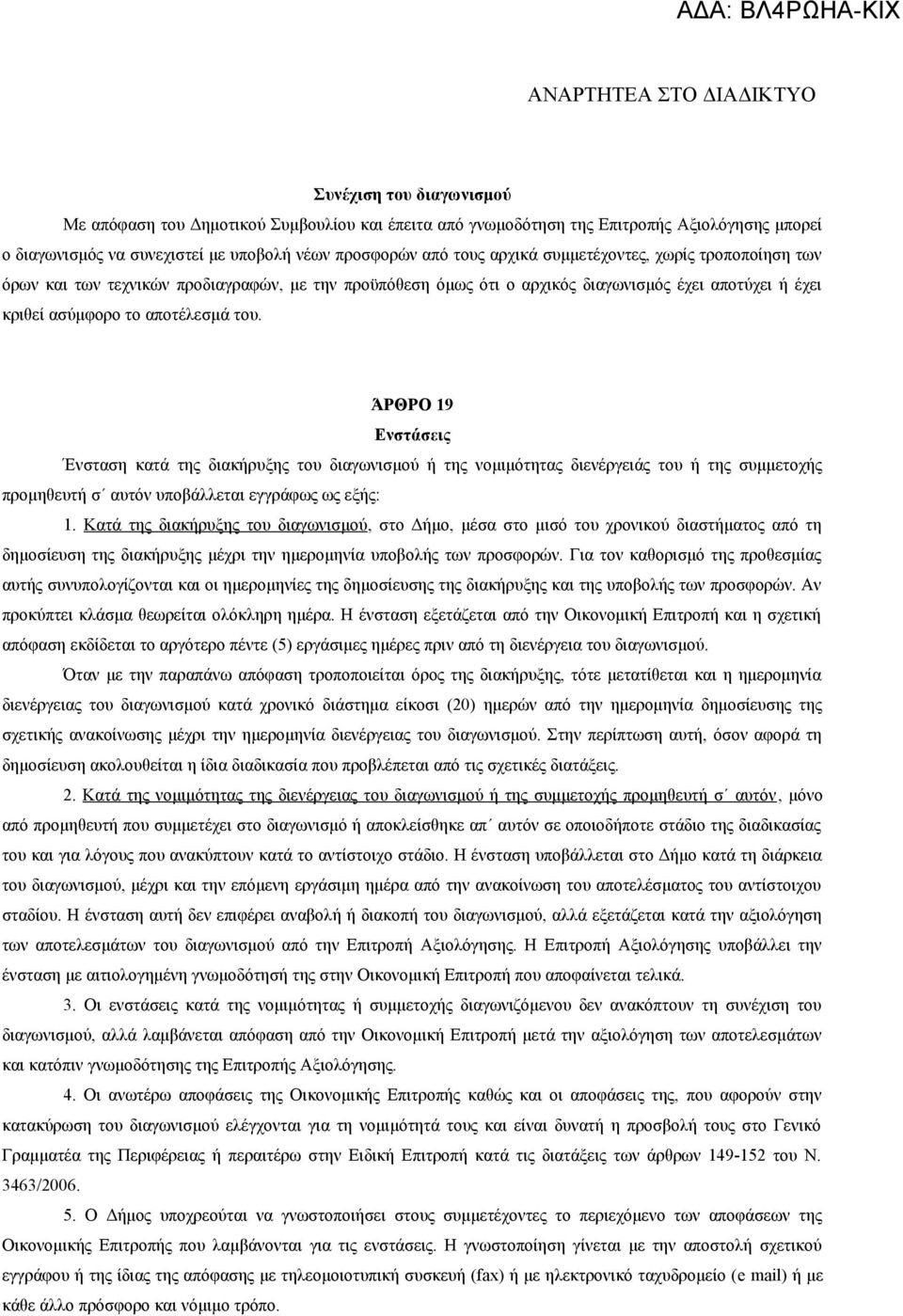 ΆΡΘΡΟ 19 Ενστάσεις Ένσταση κατά της διακήρυξης του διαγωνισμού ή της νομιμότητας διενέργειάς του ή της συμμετοχής προμηθευτή σ αυτόν υποβάλλεται εγγράφως ως εξής: 1.