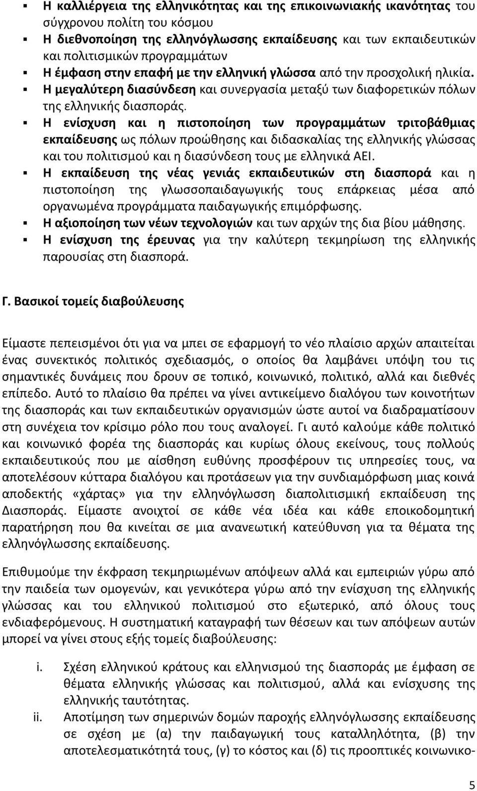 Η ενίςχυςη και η πιςτοποίηςη των προγραμμάτων τριτοβάθμιασ εκπαίδευςησ ωσ πόλων προϊκθςθσ και διδαςκαλίασ τθσ ελλθνικισ γλϊςςασ και του πολιτιςμοφ και θ διαςφνδεςθ τουσ με ελλθνικά ΑΕΙ.