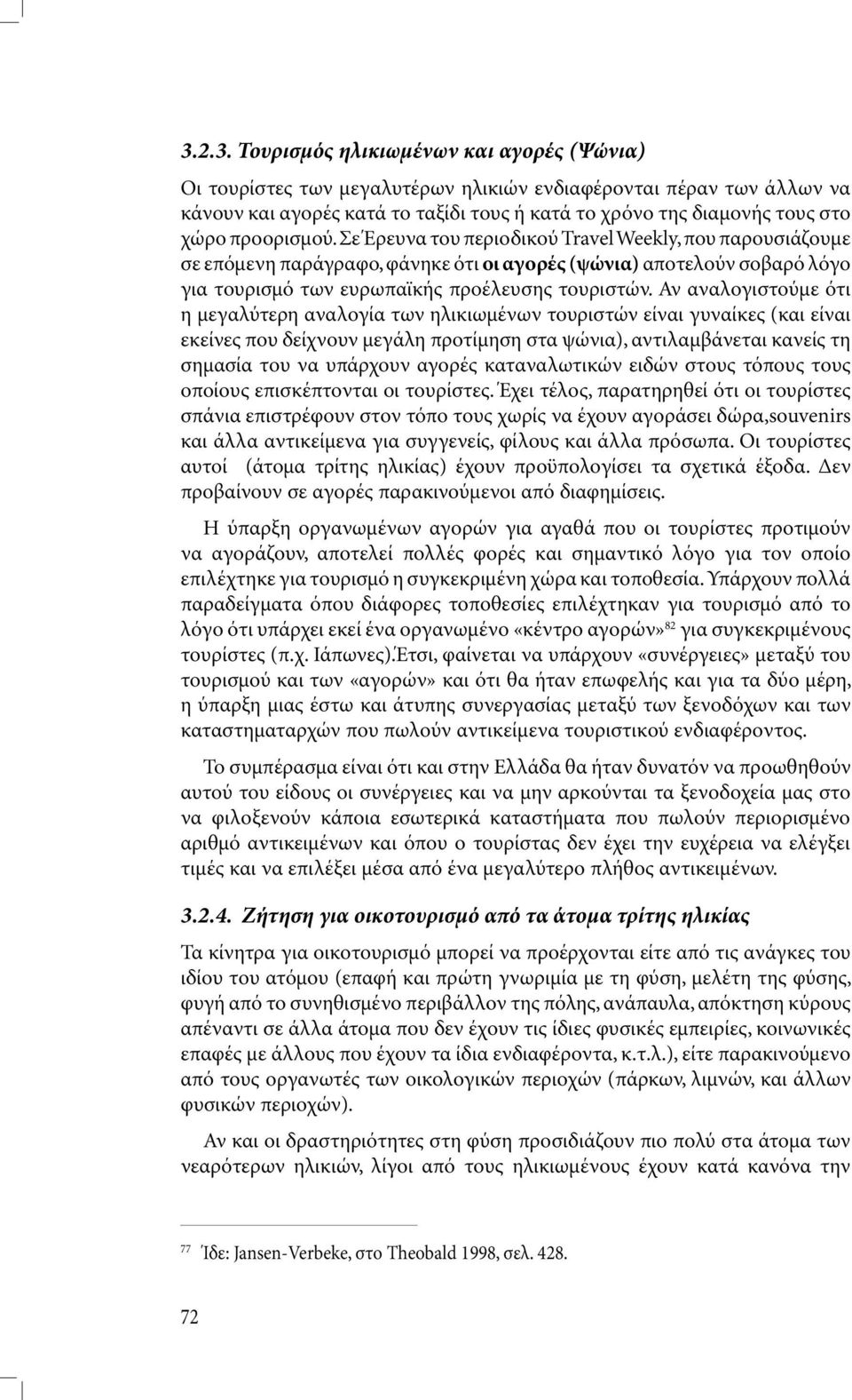 Αν αναλογιστούµε ότι η µεγαλύτερη αναλογία των ηλικιωµένων τουριστών είναι γυναίκες (και είναι εκείνες που δείχνουν µεγάλη προτίµηση στα ψώνια), αντιλαµβάνεται κανείς τη σηµασία του να υπάρχουν