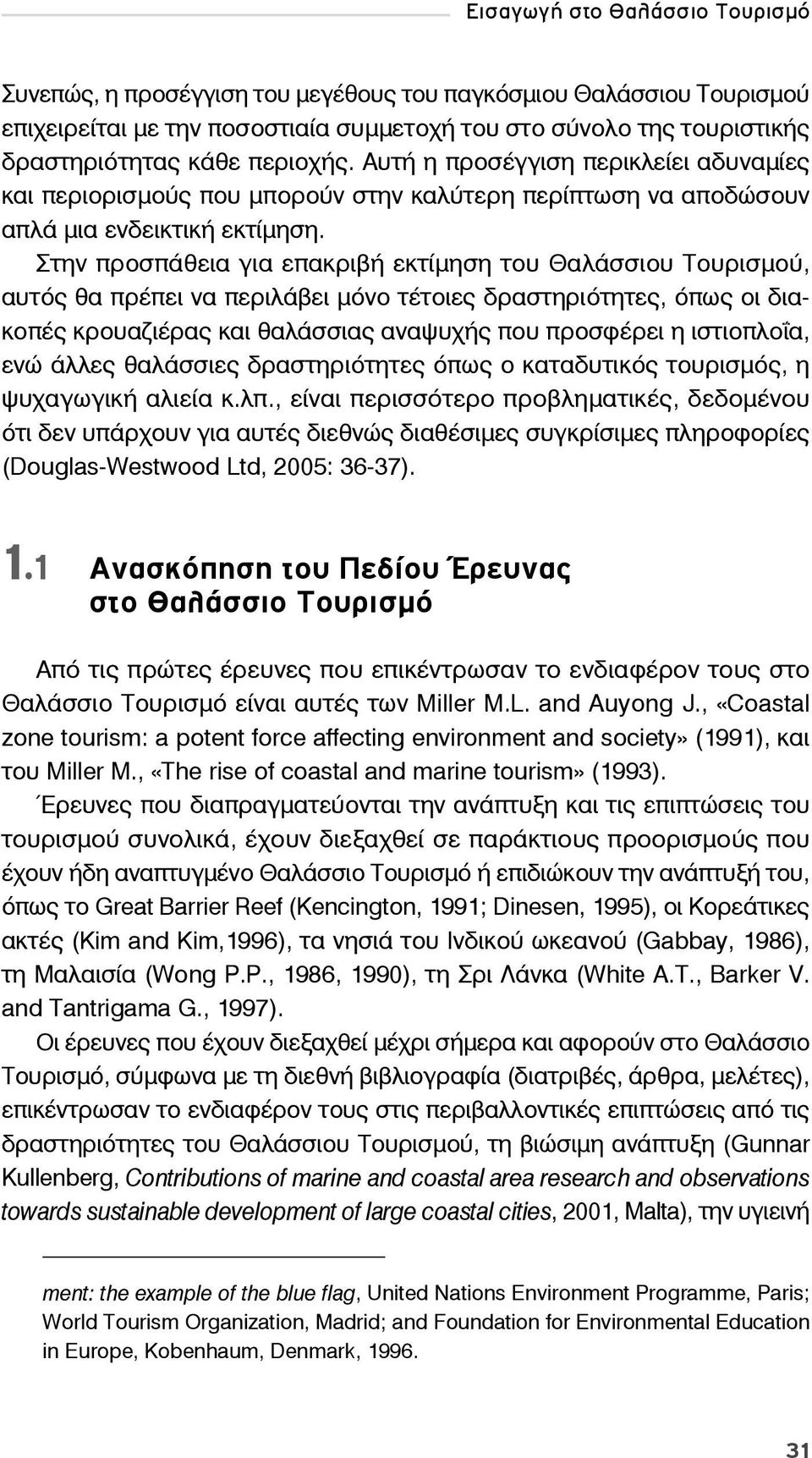 Στην προσπάθεια για επακριβή εκτίμηση του Θαλάσσιου Τουρισμού, αυτός θα πρέπει να περιλάβει μόνο τέτοιες δραστηριότητες, όπως οι διακοπές κρουαζιέρας και θαλάσσιας αναψυχής που προσφέρει η