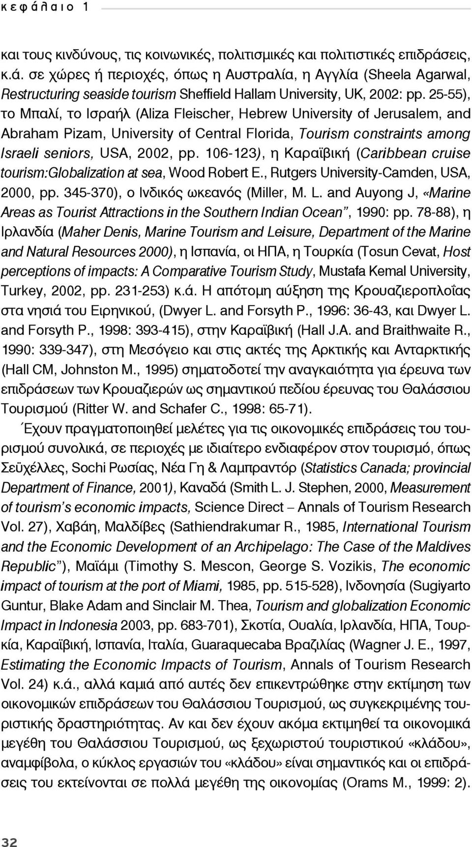 106-123), η Καραϊβική (Caribbean cruise tourism:globalization at sea, Wood Robert E., Rutgers University-Camden, USA, 2000, pp. 345-370), ο Ινδικός ωκεανός (Miller, M. L.