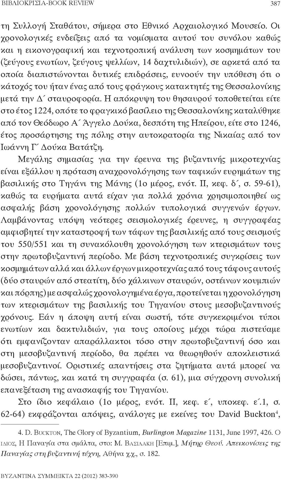 οποία διαπιστώνονται δυτικές επιδράσεις, ευνοούν την υπόθεση ότι ο κάτοχός του ήταν ένας από τους φράγκους κατακτητές της Θεσσαλονίκης μετά την Δ σταυροφορία.