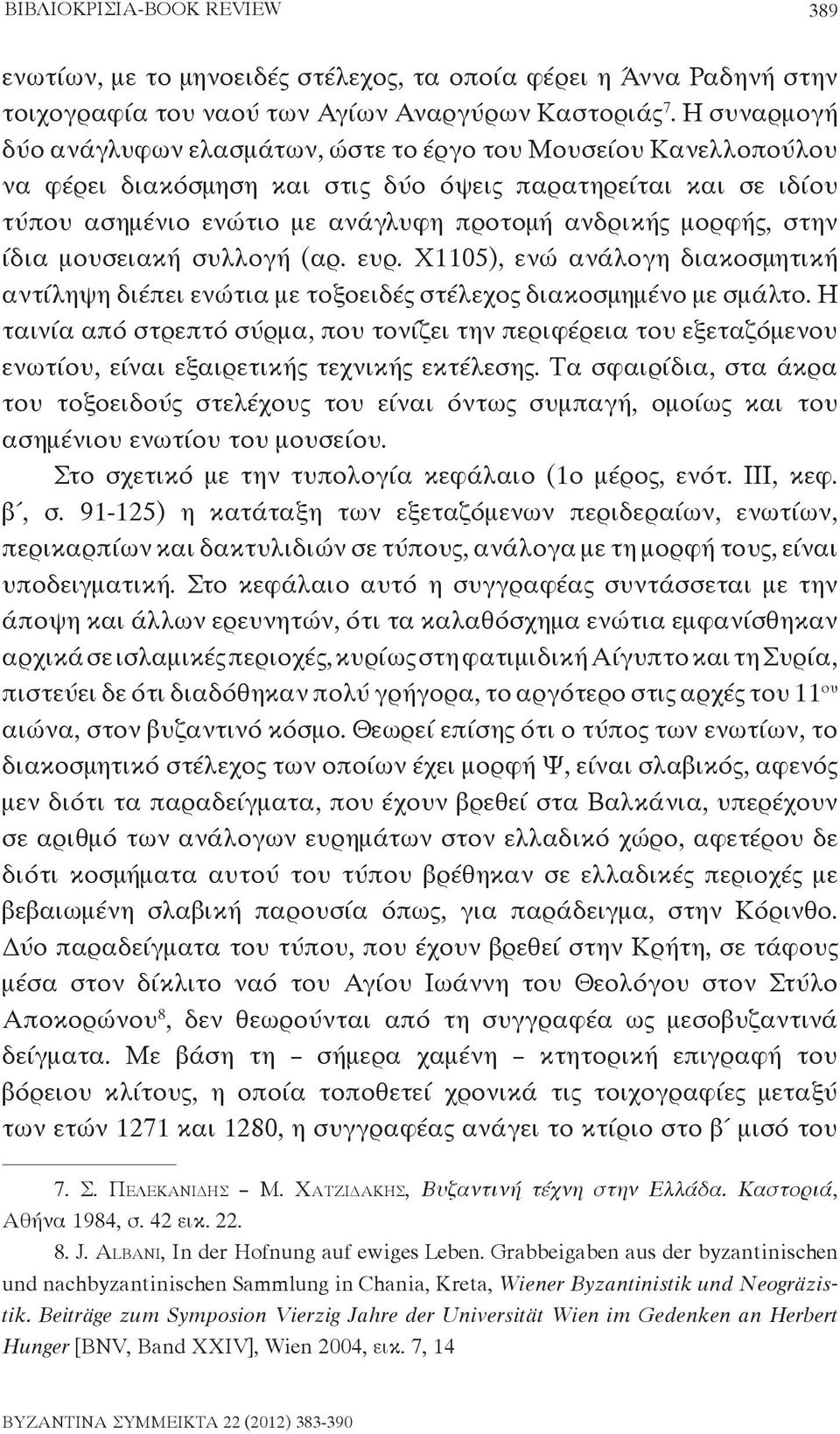 μορφής, στην ίδια μουσειακή συλλογή (αρ. ευρ. Χ1105), ενώ ανάλογη διακοσμητική αντίληψη διέπει ενώτια με τοξοειδές στέλεχος διακοσμημένο με σμάλτο.