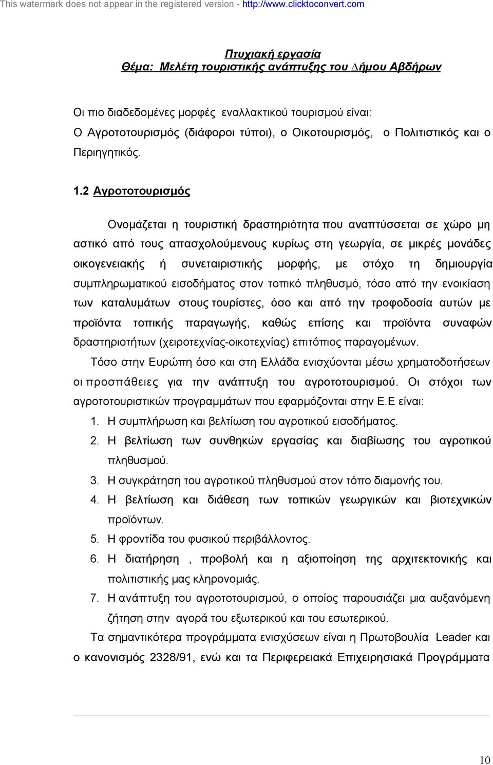 στόχο τη δηµιουργία συµπληρωµατικού εισοδήµατος στον τοπικό πληθυσµό, τόσο από την ενοικίαση των καταλυµάτων στους τουρίστες, όσο και από την τροφοδοσία αυτών µε προϊόντα τοπικής παραγωγής, καθώς