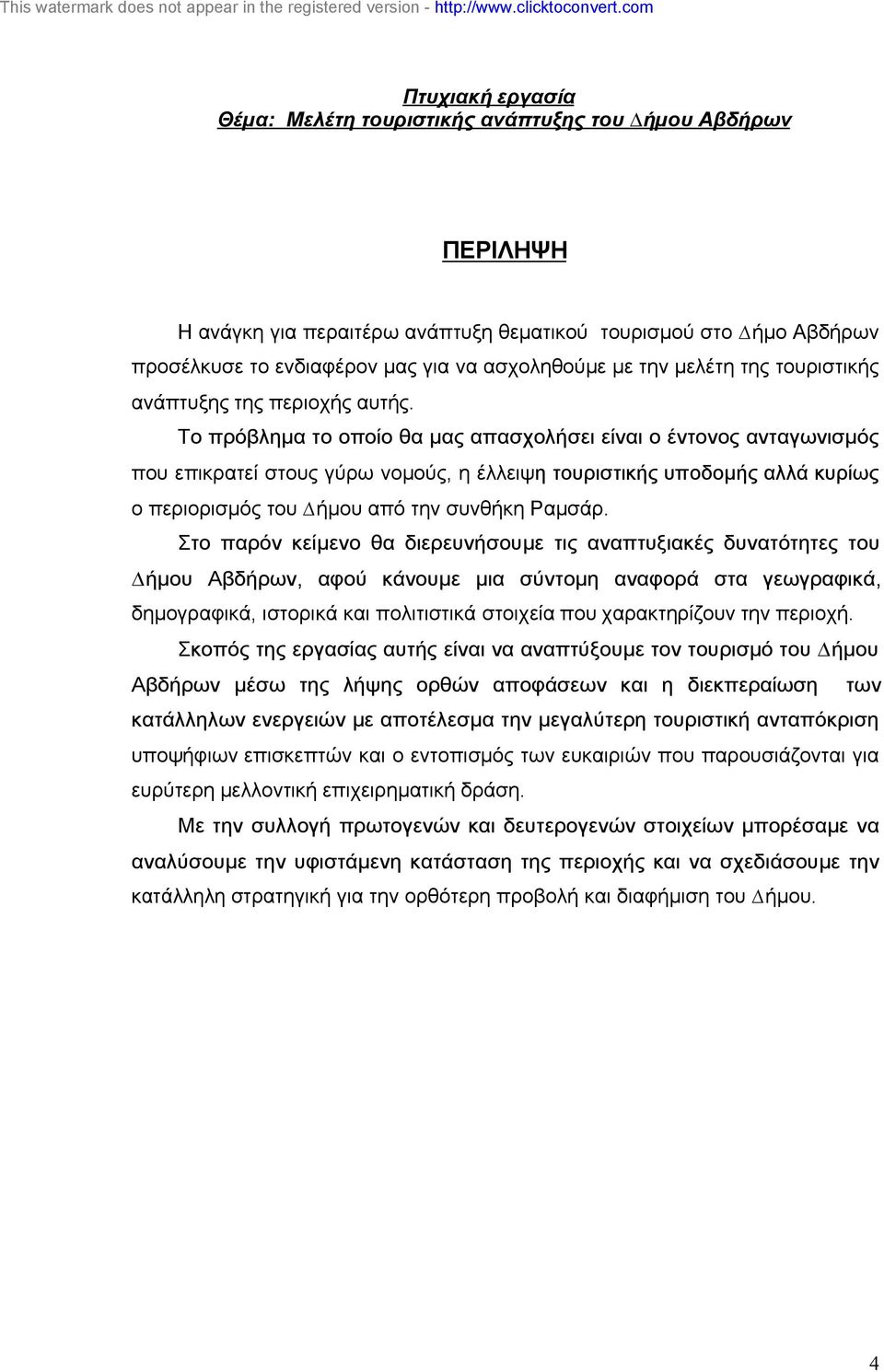 Στο παρόν κείµενο θα διερευνήσουµε τις αναπτυξιακές δυνατότητες του ήµου Αβδήρων, αφού κάνουµε µια σύντοµη αναφορά στα γεωγραφικά, δηµογραφικά, ιστορικά και πολιτιστικά στοιχεία που χαρακτηρίζουν την