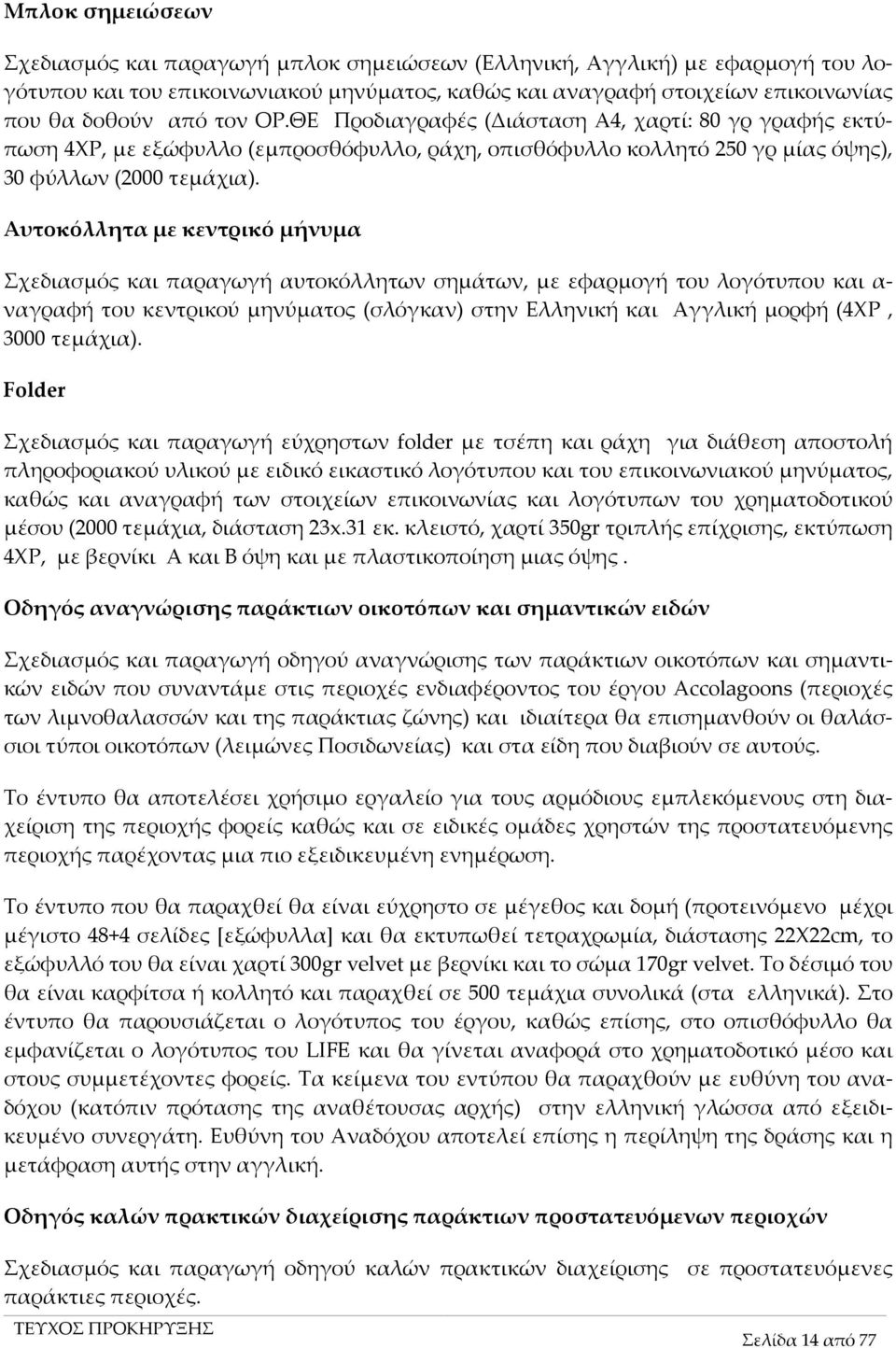 Αυτοκόλλητα με κεντρικό μήνυμα Σχεδιασμός και παραγωγή αυτοκόλλητων σημάτων, με εφαρμογή του λογότυπου και α- ναγραφή του κεντρικού μηνύματος (σλόγκαν) στην Ελληνική και Αγγλική μορφή (4ΧΡ, 3000